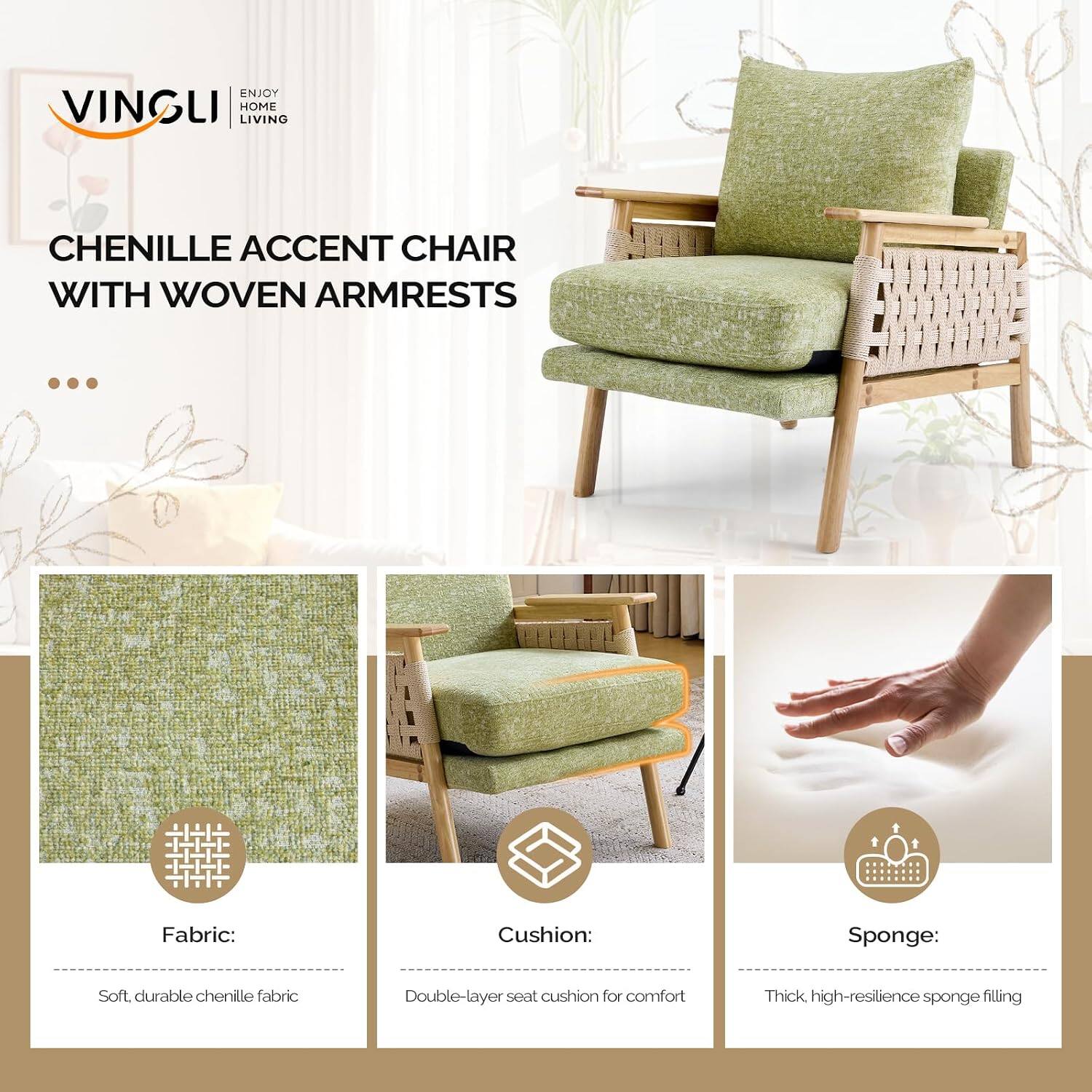 ENJOY VINGLI HOME LIVING

CHENILLE ACCENT CHAIR WITH WOVEN ARMRESTS

Fabric:
Soft, durable chenille fabric

Cushion:
Double-layer seat cushion for comfort

Sponge:
Thick, high-resilience sponge filling