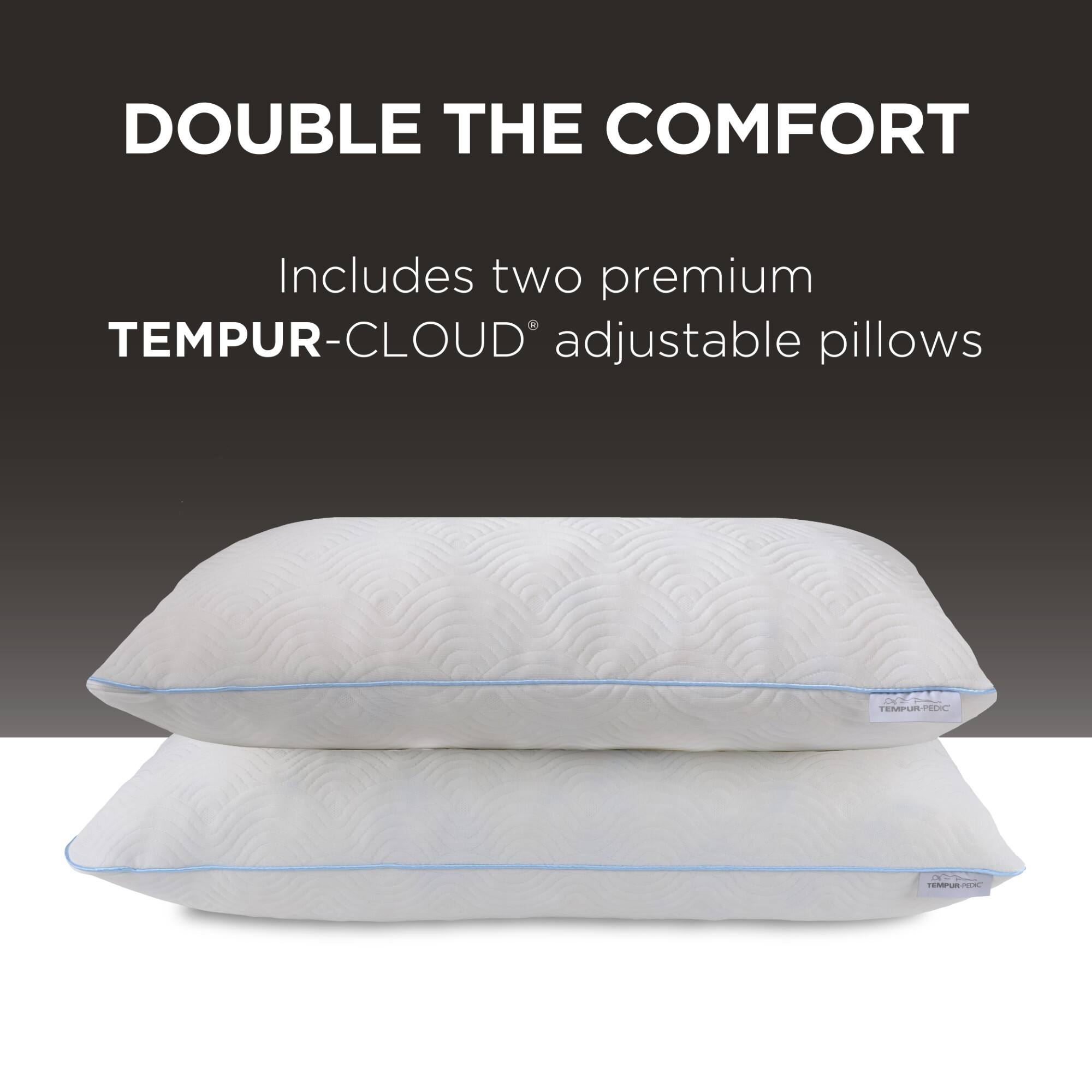 DOUBLE THE COMFORT  
Includes two premium TEMPUR-CLOUD® adjustable pillows