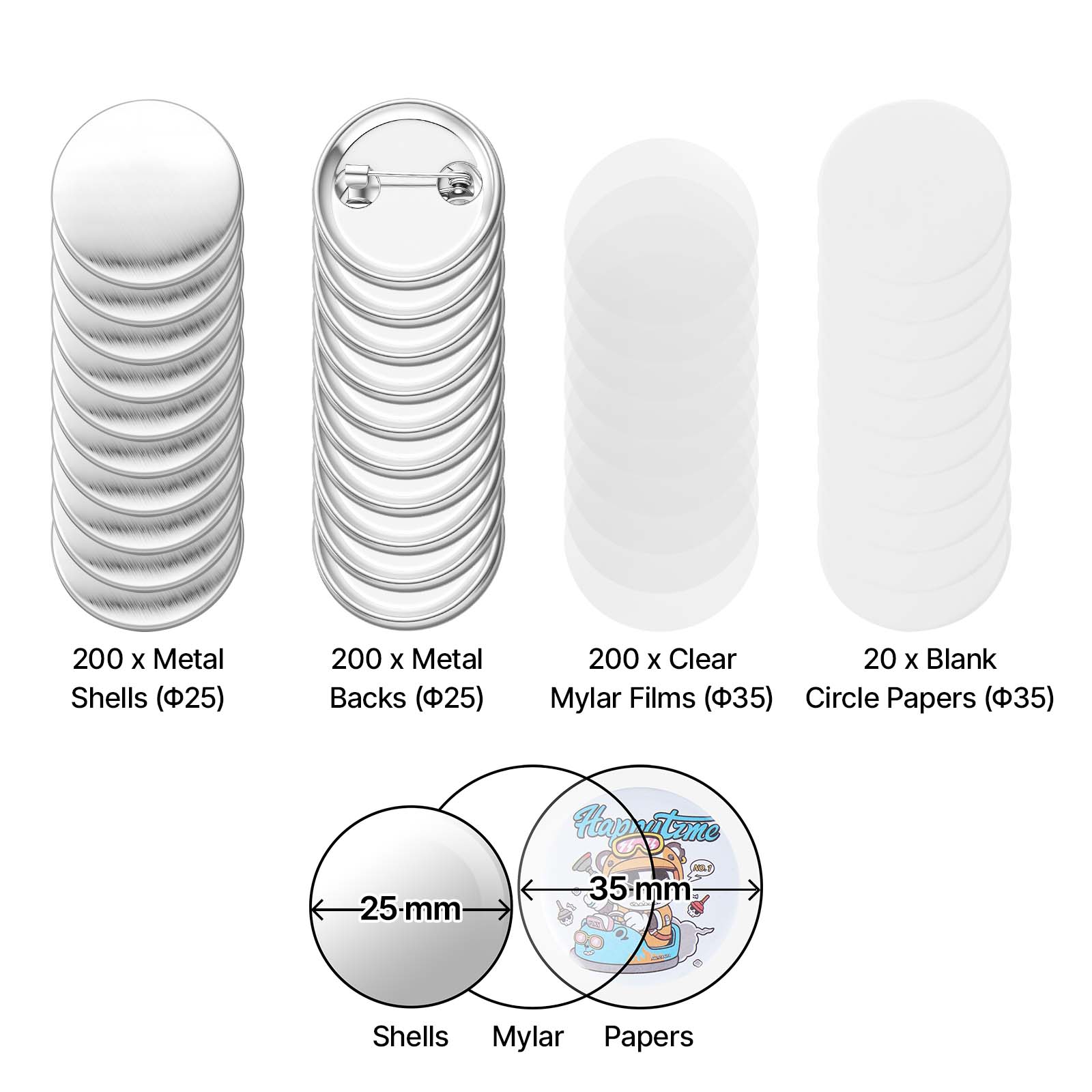 200 x Metal Shells (25)  
200 x Metal Backs (25)  
200 x Clear Mylar Films (35)  
20 x Blank Circle Papers (35)  
Haputime 25 mm 35 mm Shells Mylar Papers