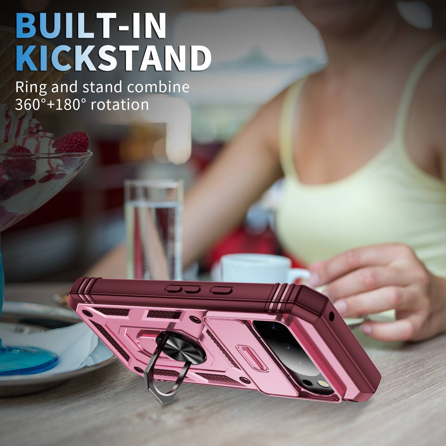 BUILT-IN KICKSTAND  
Ring and stand combine 360°+180° rotation