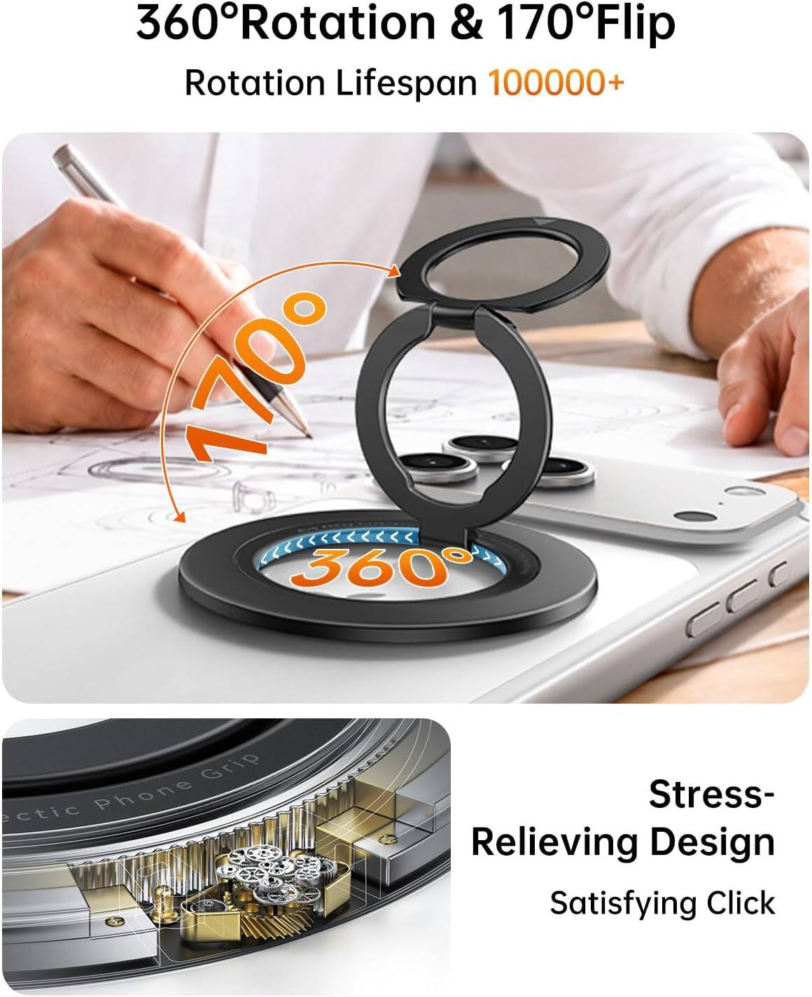 360°Rotation & 170°Flip  
Rotation Lifespan 100000+  

Grip ectic Phone  
Stress-Relieving Design Satisfying Click
