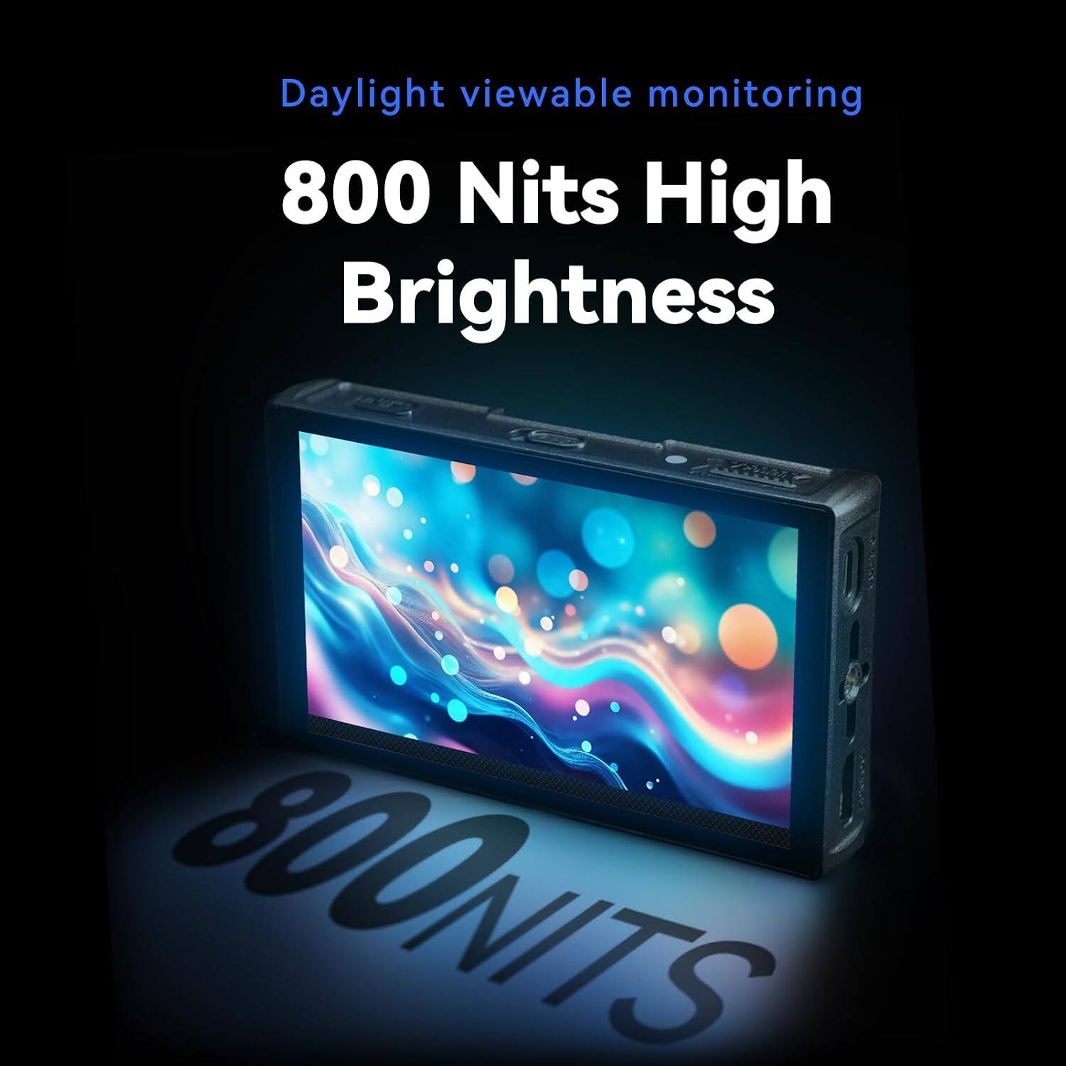 Daylight viewable monitoring  
800 Nits High Brightness