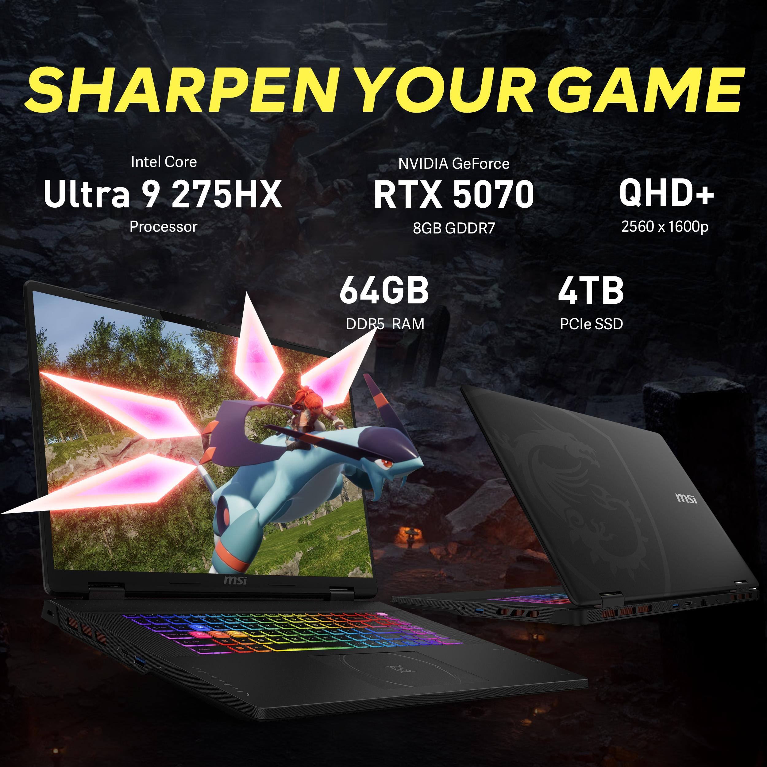 SHARPEN YOUR GAME

Intel Core Ultra 9 275HX Processor

NVIDIA GeForce RTX 5070 8GB GDDR7

QHD+ 2560 x 1600p

64GB DDR5 RAM

4TB PCIe SSD

msi