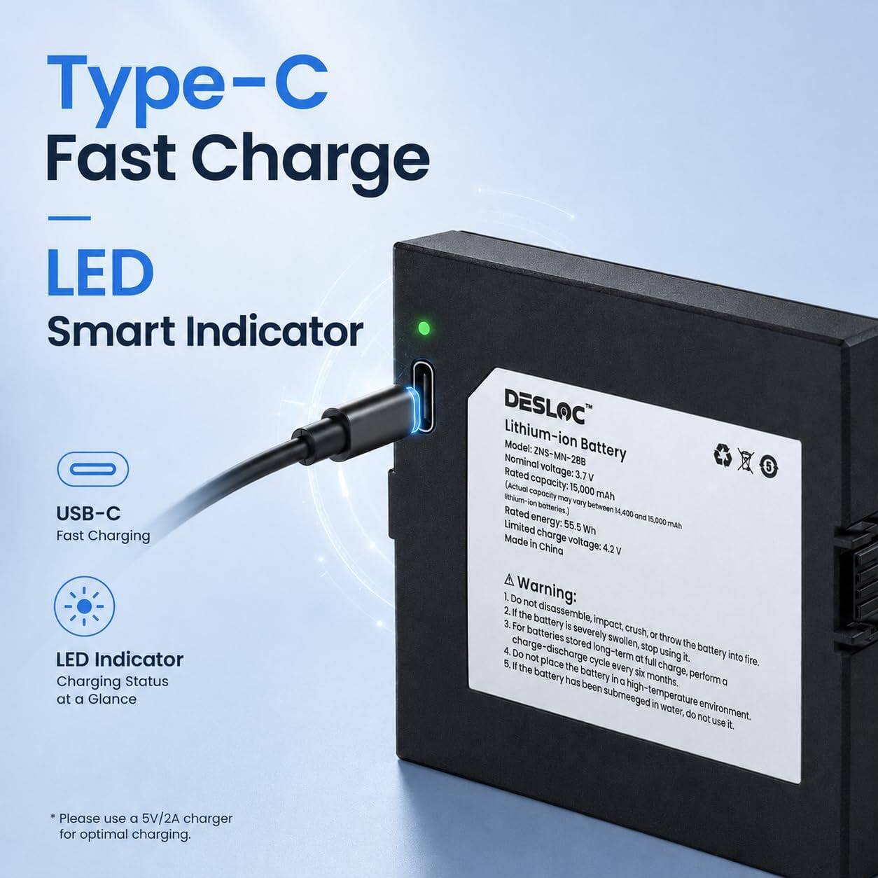 Type-C Fast Charge LED Smart Indicator  
DESLAC Lithium-ion Battery  
Model: ZNS-MN-288  
Nominal Voltage: 3.7 V  
Rated Capacity: 15,000 mAh (Actual capacity may vary between 14,400 and 15,000 mAh)  
Rated Charge Voltage: 4.2 V  
Limited Energy: 55.5 Wh  
Made in China  

Warning:  
1. Do not disassemble, impact, crush, or throw the battery.  
2. If the battery is severely swollen, stop using it.  
3. For long-term storage, perform a charge-discharge cycle every six months.  
4. Do not long-term stop using it.  
5. If the battery has been submerged in water, do not use it.  

Please use a 5V/2A charger for optimal charging.
