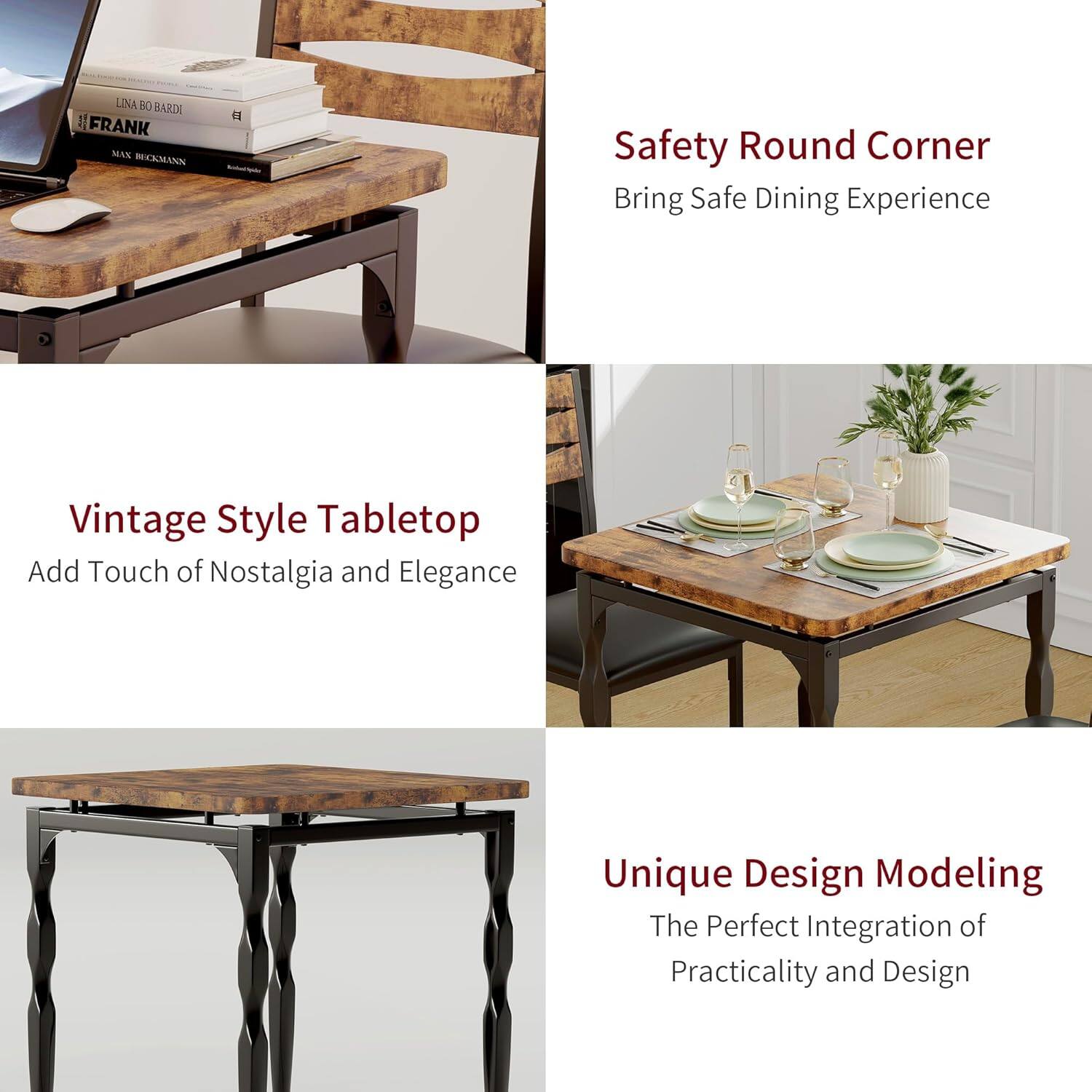 - **Safety Round Corner**
  - Bring Safe Dining Experience

- **Vintage Style Tabletop**
  - Add Touch of Nostalgia and Elegance

- **Unique Design Modeling**
  - The Perfect Integration of Practicality and Design