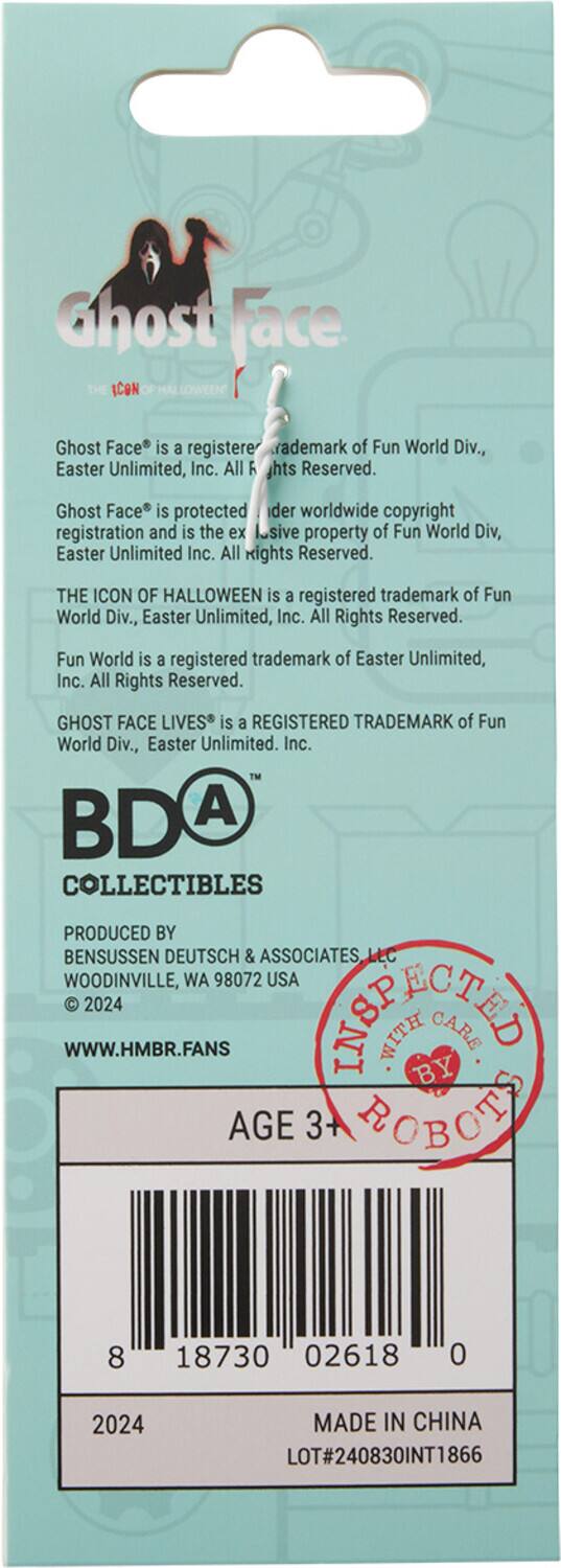 Ghost Face is a registered trademark of Fun World Div., Easter Unlimited, Inc. All Rights Reserved. Ghost Face is protected under worldwide copyright registration and is the exclusive property of Fun World Div., Easter Unlimited Inc. All rights Reserved. THE ICON OF HALLOWEEN is a registered trademark of Fun World Div., Easter Unlimited, Inc. All Rights Reserved. Fun World is a registered trademark of Easter Unlimited, Inc. All Rights Reserved. GHOST FACE LIVES is a REGISTERED TRADEMARK of Fun World Div., Easter Unlimited, Inc. BDA COLLECTIBLES PRODUCED BY BENSSSEN DEUTSCH & ASSOCIATES LLC WOODINVILLE, WA 98072 USA WWW.HMBR.FANS 2024 INSPECTED WITH CARE BY ROBOTS AGE 3+ 8 18730 02618 0 2024 MADE IN CHINA LOT#240830INT1866