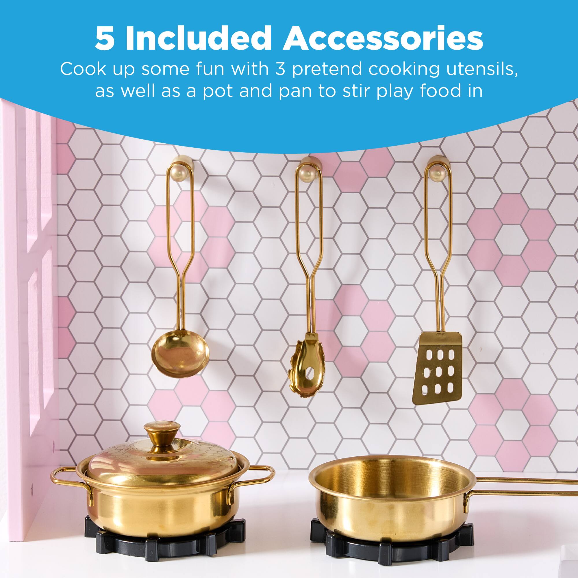 5 Included Accessories

Cook up some fun with 3 pretend cooking utensils, as well as a pot and pan to stir play food in.