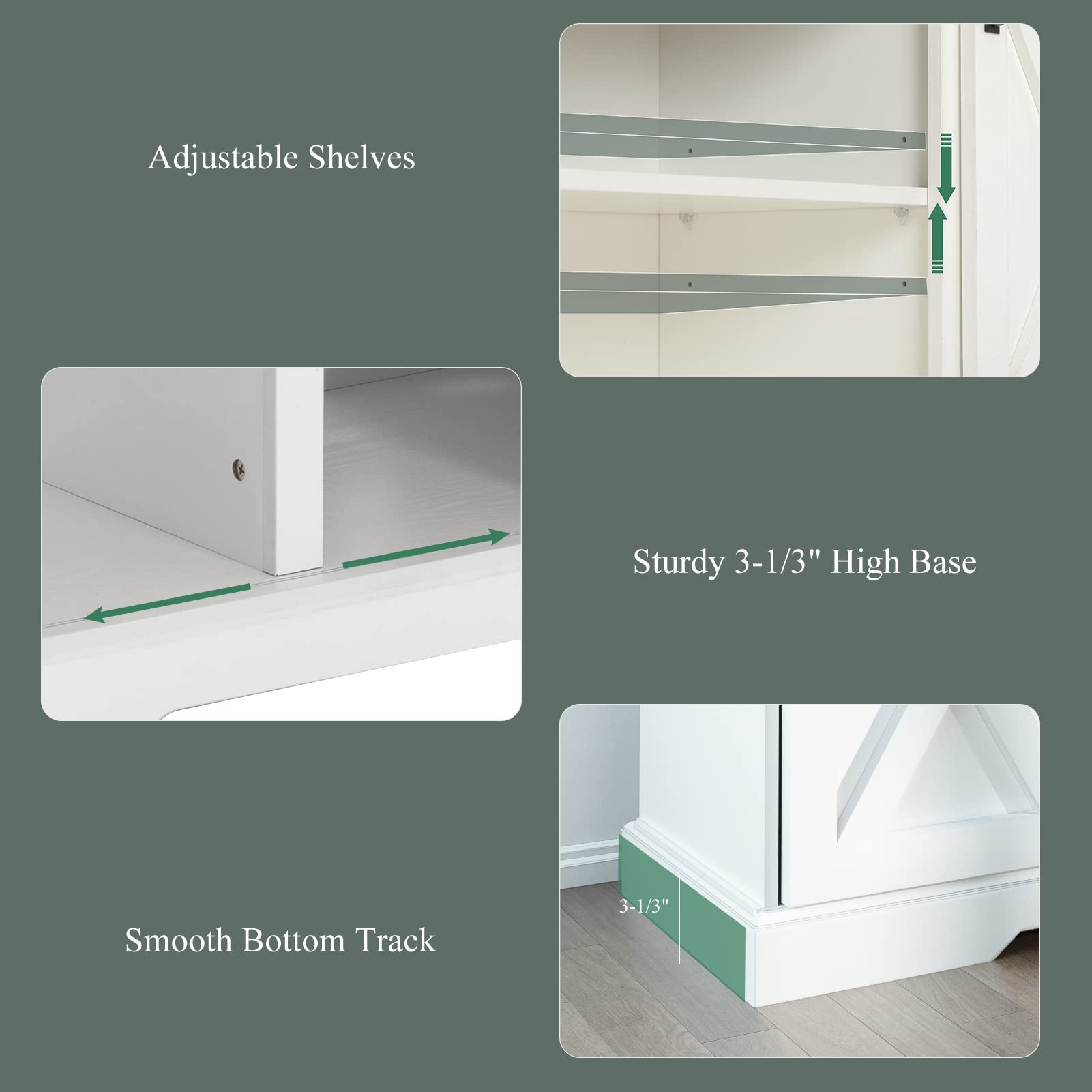 Adjustable Shelves  
Sturdy 3-1/3" High Base  
Smooth Bottom Track