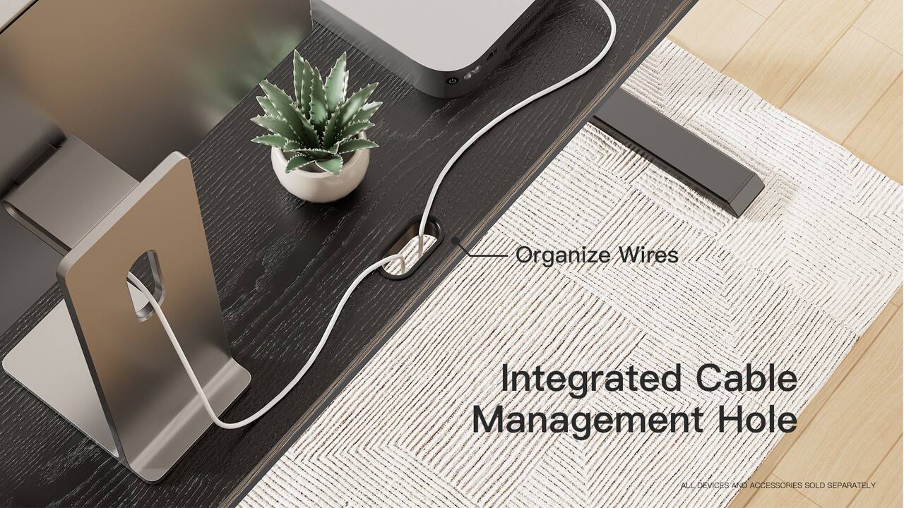 Organize Wires

Integrated Cable Management Hole

ALL DEVICES AND ACCESSORIES SOLD SEPARATELY