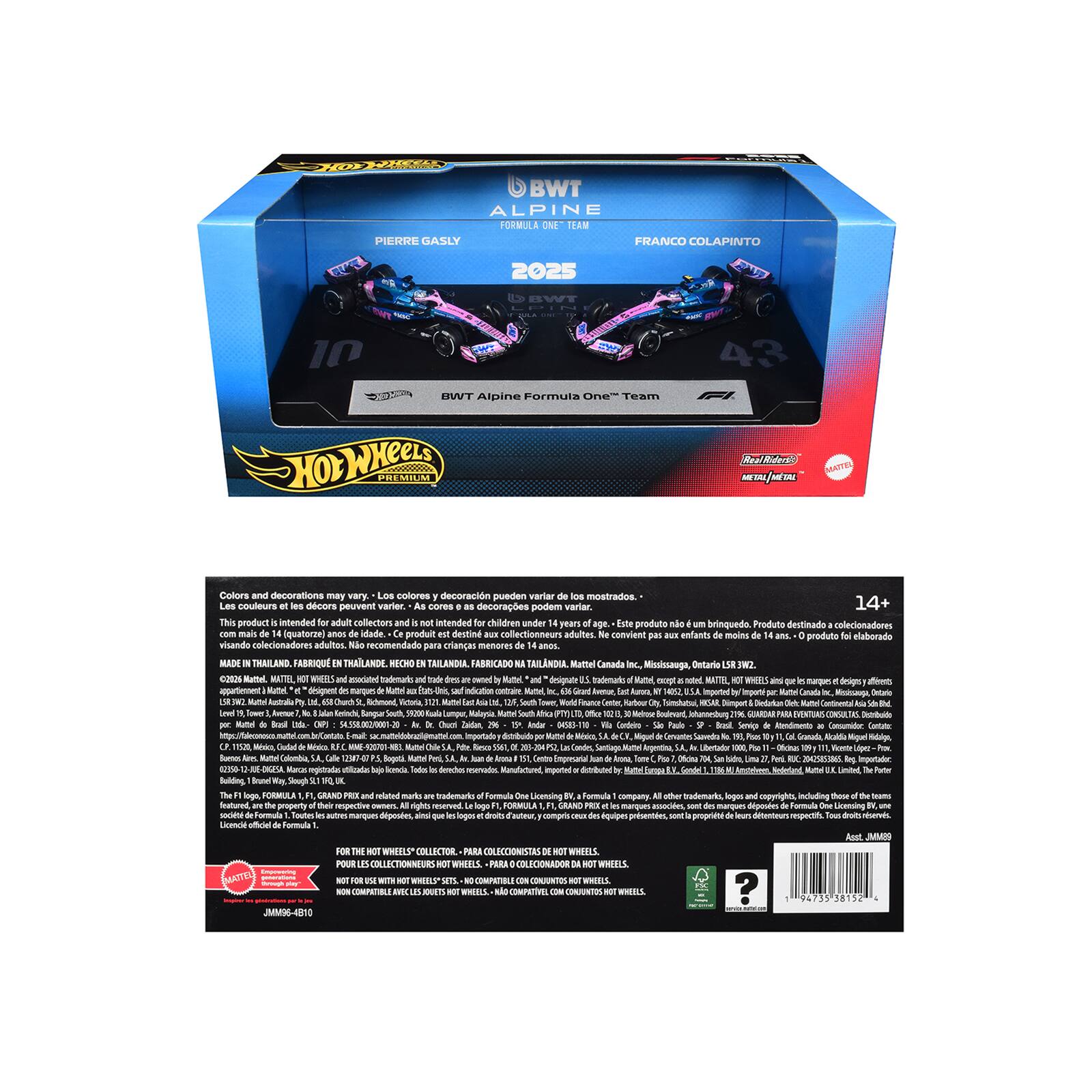 BWT Alpine Formula One Team  
Pierre Gasly  
Franco Colapinto  
2025  

BWT  
BWT Alpine Formula One Team  
PREMIUM  

Colors and decorations may vary.  
Los colores y decoraciones pueden variar de los mostrados.  
Les couleurs et les décors peuvent varier.  
As cores e as decorações podem variar.  

14+ This product is intended for adult collectors and not intended for children under 14 years of age.  
Este producto no es un juguete. Producto destinado a coleccionistas con más de 14 (catorce) años de edad.  
Produit destiné aux collectionneurs adultes. Ne convient pas aux enfants de moins de 14 ans.  
Deste produto foi elaborado visando colecionadores adultos. Não recomendado para crianças menores de 14 anos.  

MADE IN THAILAND  
FABRIQUÉ EN THAILANDE  
HECHO EN TAILANDIA  
FABRICADO NA TAILANDIA  

Mattel Canada Inc. Mississauga, Ontario L5W 2S2  
2025 Mattel  

Hot Wheels  
Hot