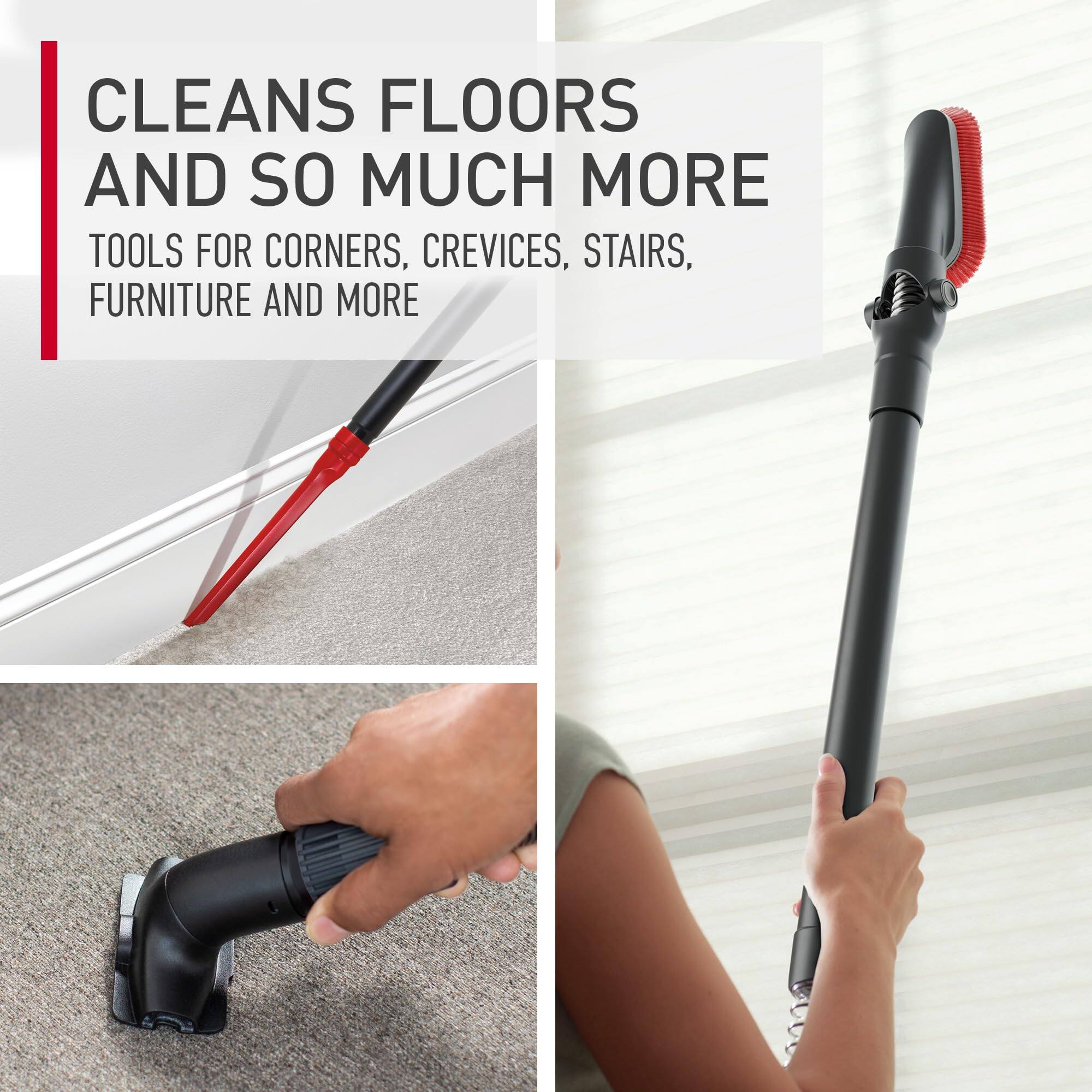 CLEANS FLOORS AND SO MUCH MORE  
TOOLS FOR CORNERS, CREVICES, STAIRS, FURNITURE AND MORE