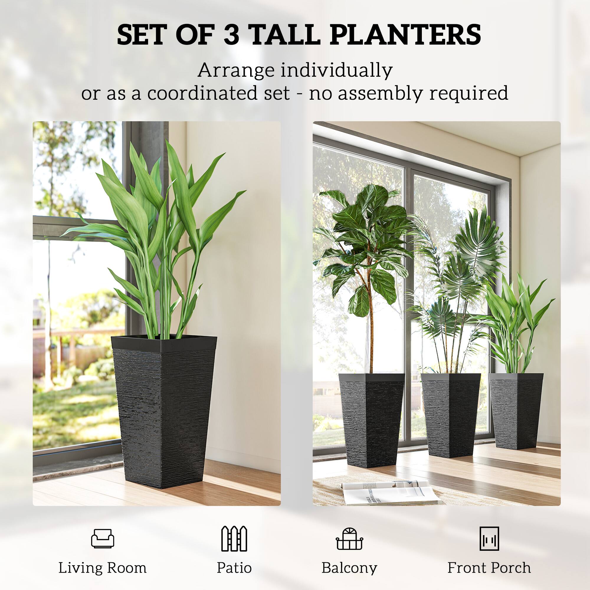 SET OF 3 TALL PLANTERS  
Arrange individually or as a coordinated set - no assembly required  

Living Room  
Patio  
Balcony  
Front Porch