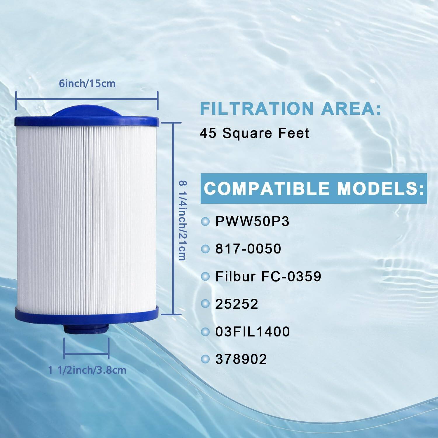 6 inch/15 cm  
FILTRATION AREA: 45 Square Feet  

COMPATIBLE MODELS:  
- PWW50P3  
- 817-0050  
- Filbur FC-0359  
- 25252  
- 03FIL1400  
- 378902  

8 1/4 inch/2.1 cm  
1 1/2 inch/3.8 cm