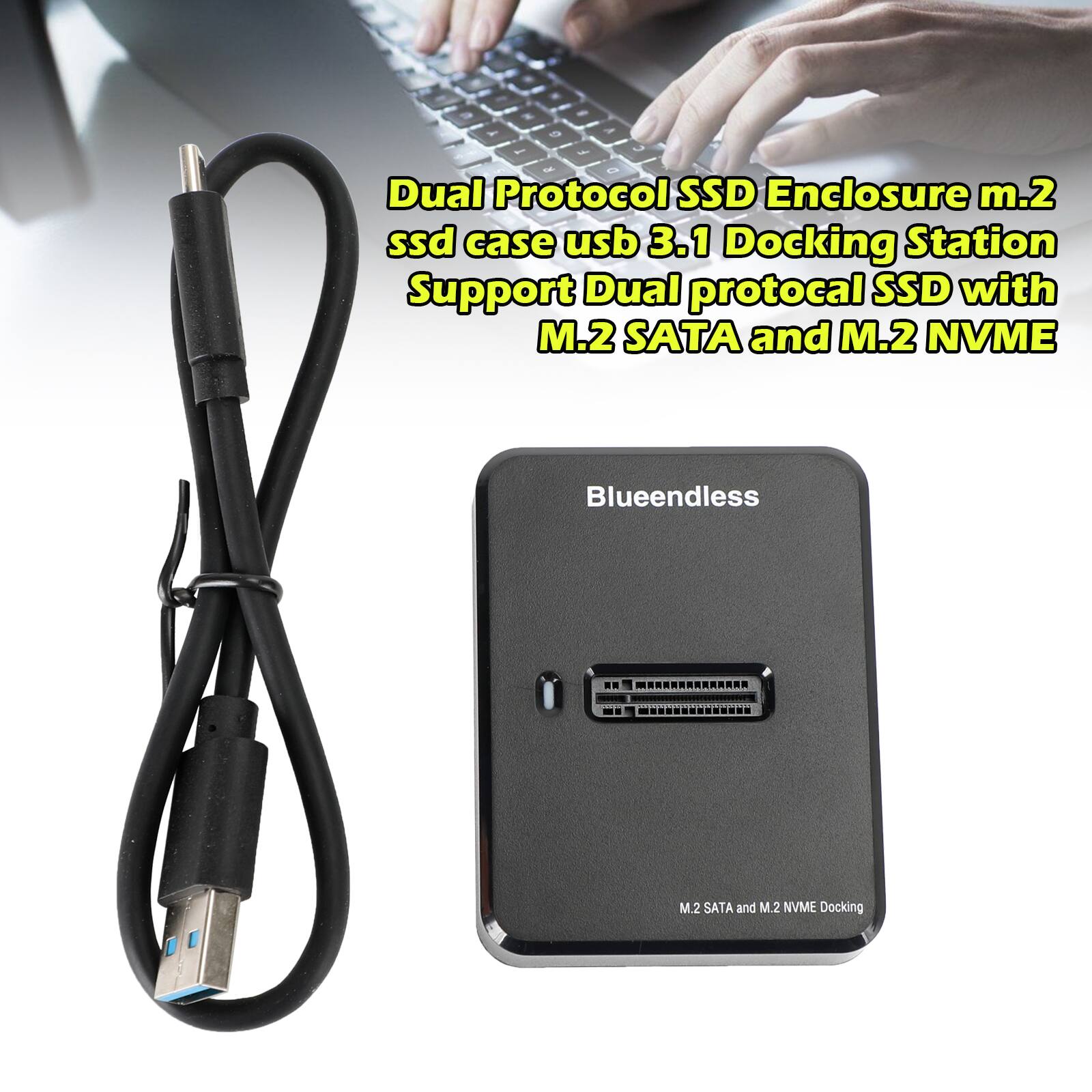 Dual Protocol SSD Enclosure m.2  
ssd case usb 3.1 Docking Station  
Support Dual protocol SSD with M.2 SATA and M.2 NVME  

Blueendless  
M.2 SATA and M.2 NVME Docking