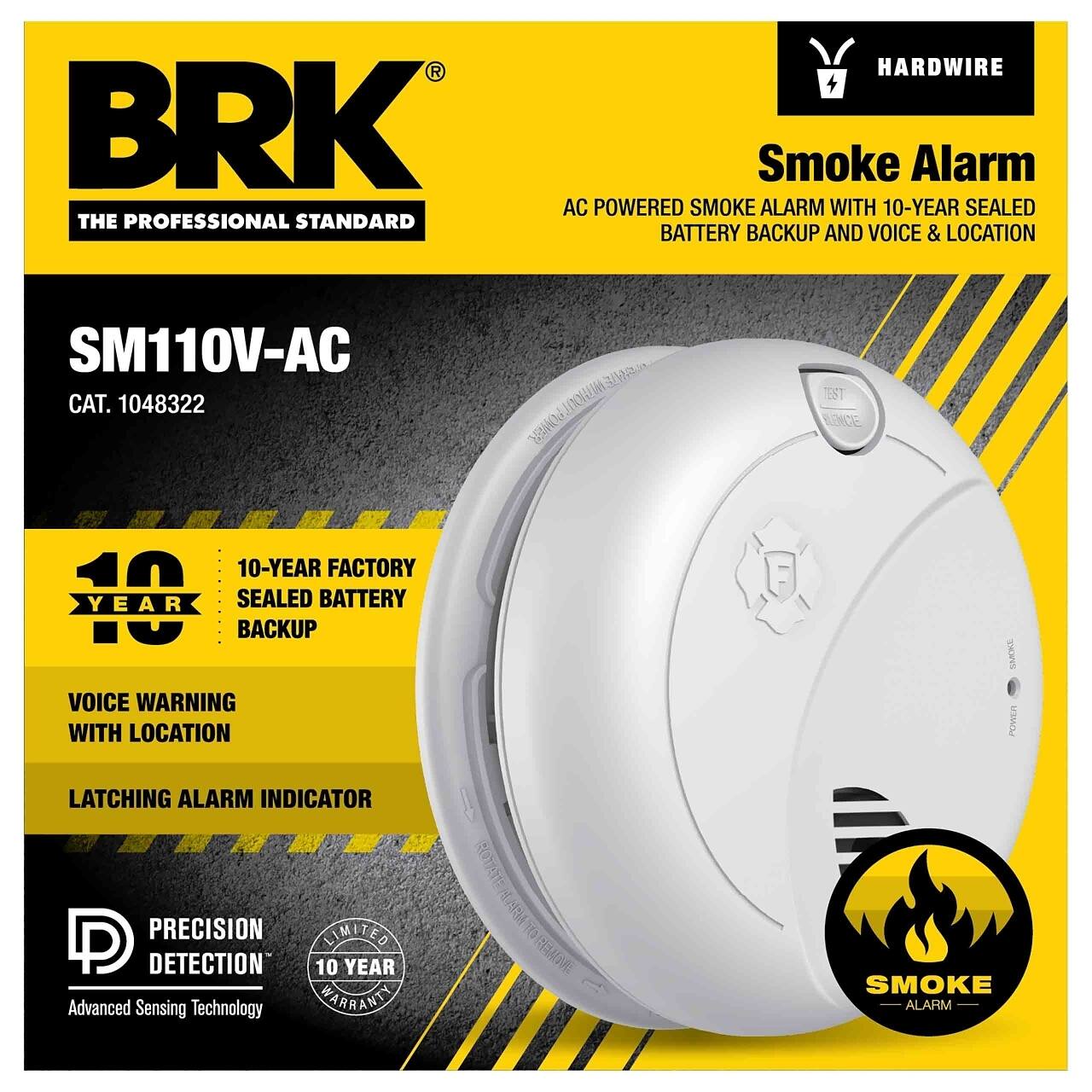 BRK Smoke Alarm  
AC Powered Smoke Alarm with 10-Year Sealed Battery Backup and Voice & Location  
SM110V-AC  
Cat. 1048322  

- 10-Year Factory Sealed Battery Backup  
- Voice Warning with Location  
- Latching Alarm Indicator  
- Precision Detection  
- Advanced Sensing Technology  
- 10 Year Warranty  

HARDWIRE  
THE PROFESSIONAL STANDARD