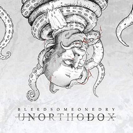BLEEDSOMEONEDRY
UNORTHODOX
