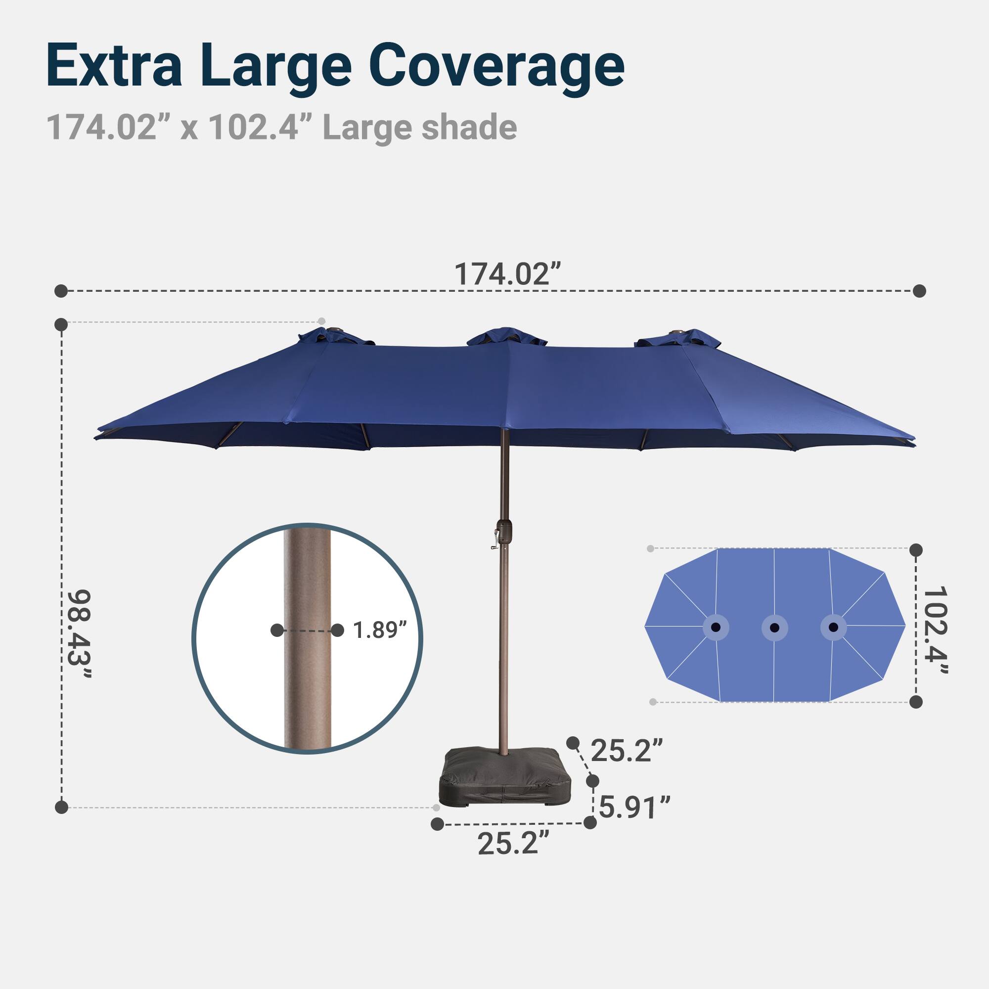 Extra Large Coverage  
174.02" x 102.4" Large shade  
174.02"  
98.43"  
1.89"  
102.4"  
25.2"  
25.2"  
5.91"