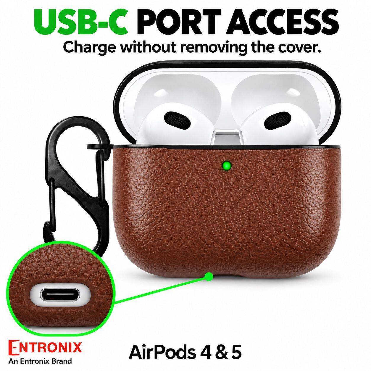 USB-C PORT ACCESS  
Charge without removing the cover.  

ENTRONIX  
An Entronix Brand  

AirPods 4 & 5