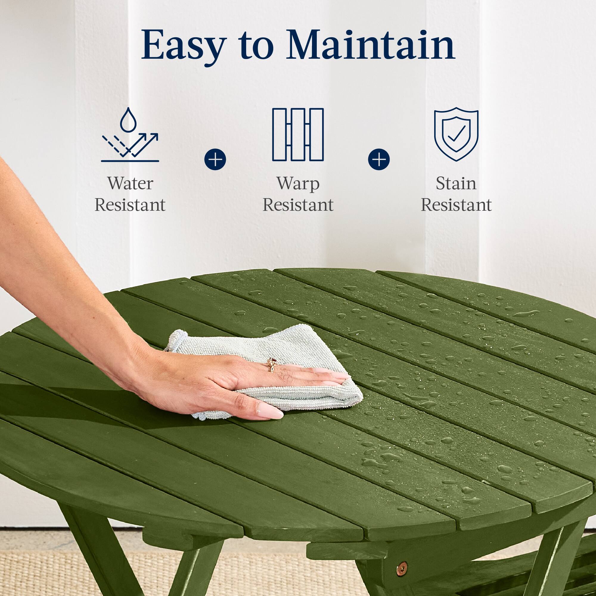Easy to Maintain

Water Resistant + Warp Resistant + Stain Resistant