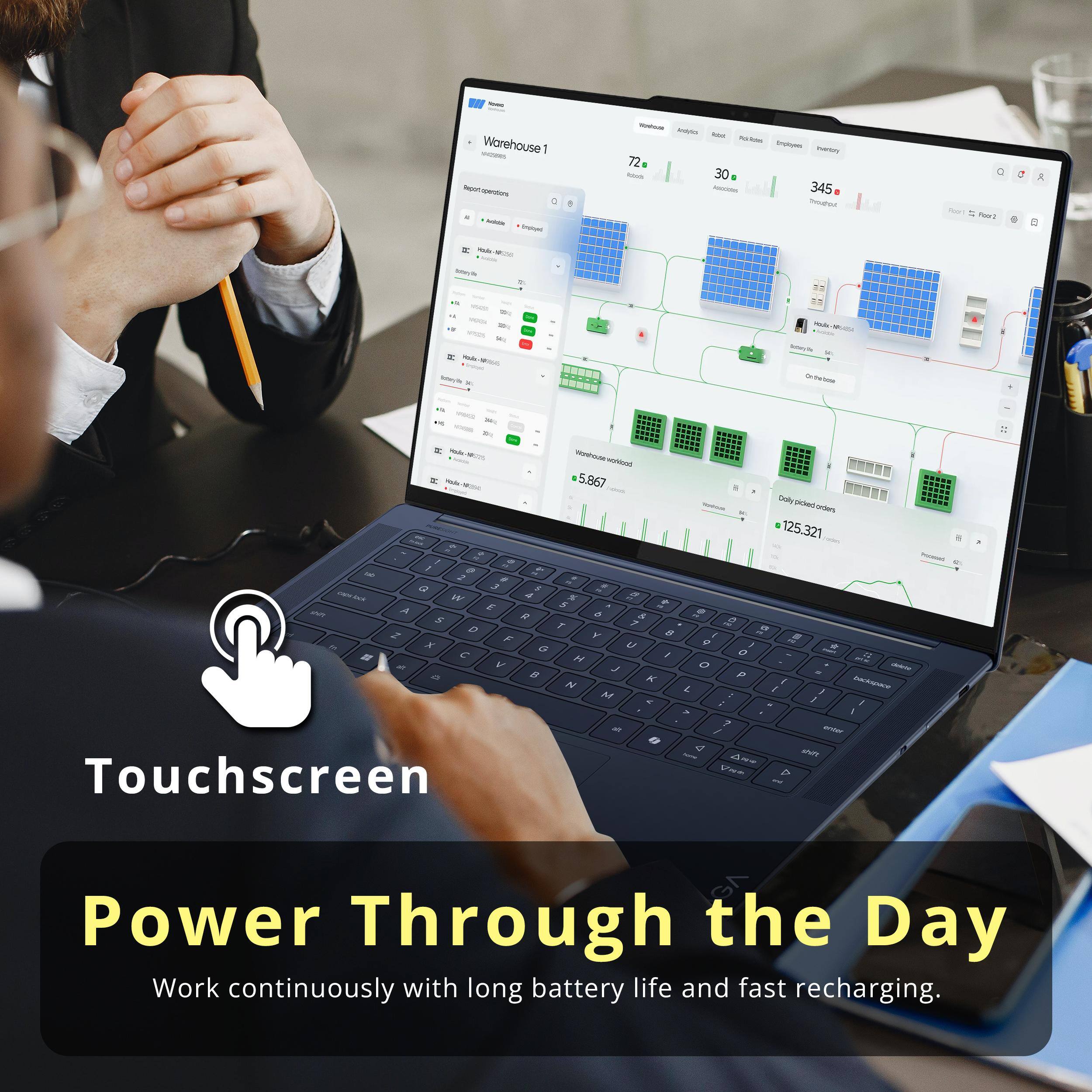 Touchscreen  
Power Through the Day  
Work continuously with long battery life and fast recharging.