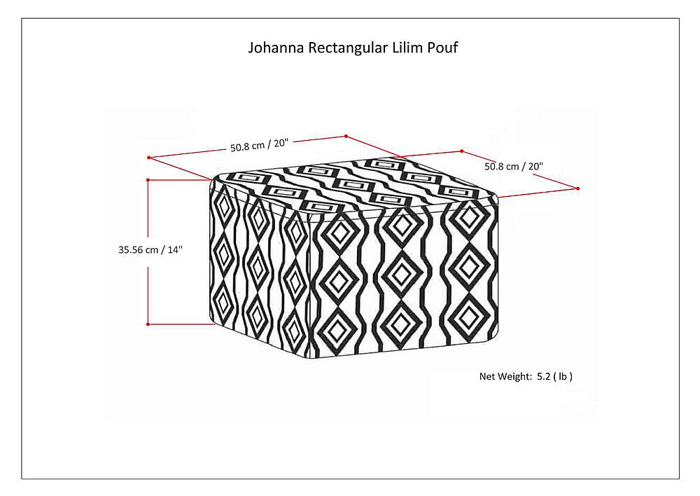 Johanna Rectangular Lilim Pouf: 50.8 cm / 20" / 20"
50.8 cm / 20"
20"
35.56 cm / /14"
14"
Net Weight: 5.2 (lb)