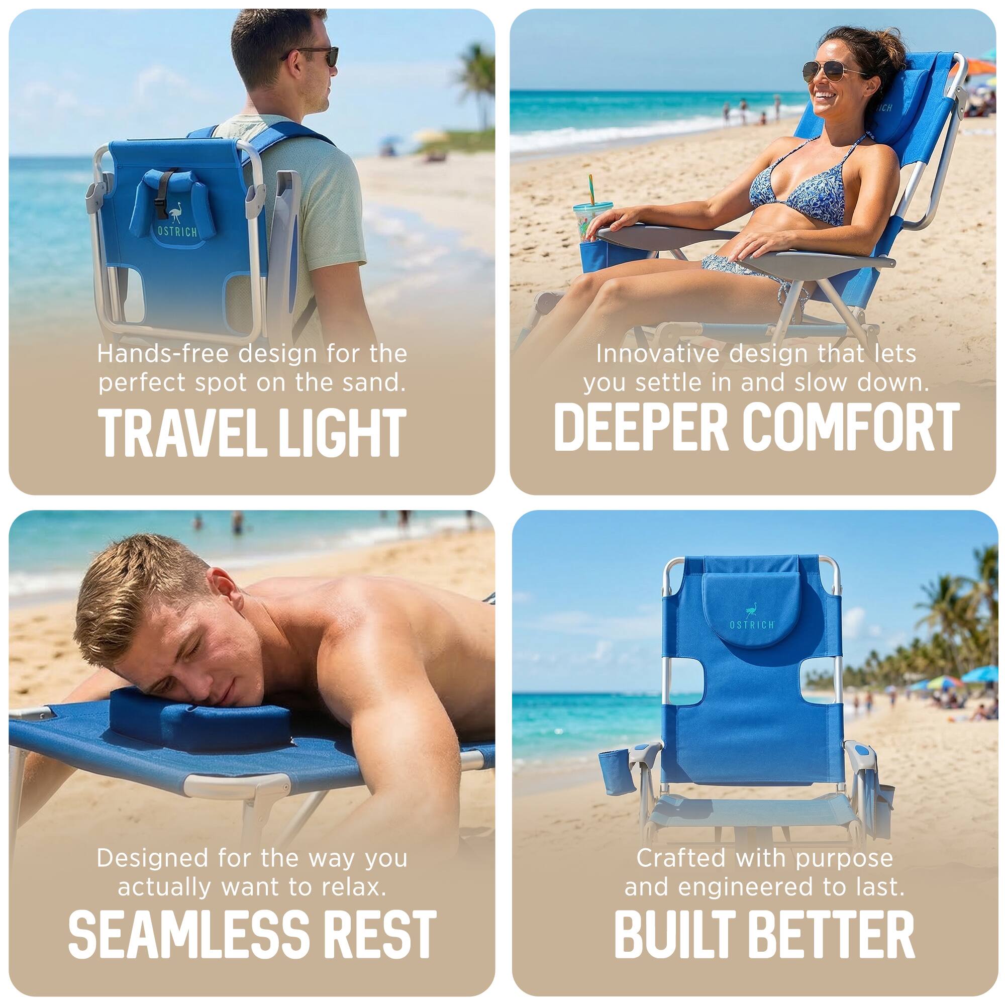 - Hands-free design for the perfect spot on the sand.  
  TRAVEL LIGHT

- Innovative design that lets you settle in and slow down.  
  DEEPER COMFORT

- Designed for the way you actually want to relax.  
  SEAMLESS REST

- Crafted with purpose and engineered to last.  
  BUILT BETTER