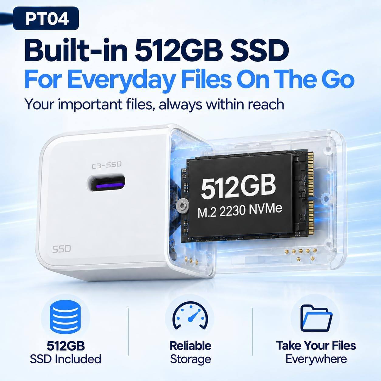 PT04 Built-in 512GB SSD For Everyday Files On The Go  
Your important files, always within reach  

C3-550  
512GB M.2 2230 NVMe  
SSD  
512GB SSD Included  
Reliable Storage  
Take Your Files Everywhere