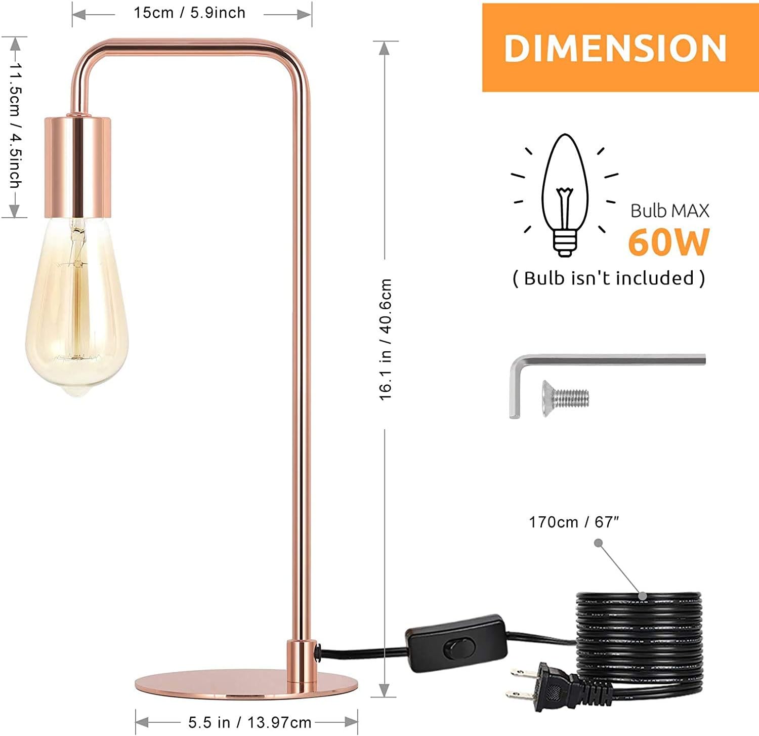 11.5cm / 4.5inch  
15cm / 5.9inch  
16.1cm / 6.34inch  
40.6cm / 16.1in  
170cm / 67"  
5.5 in / 13.97cm  

Bulb MAX 60W (Bulb isn't included)