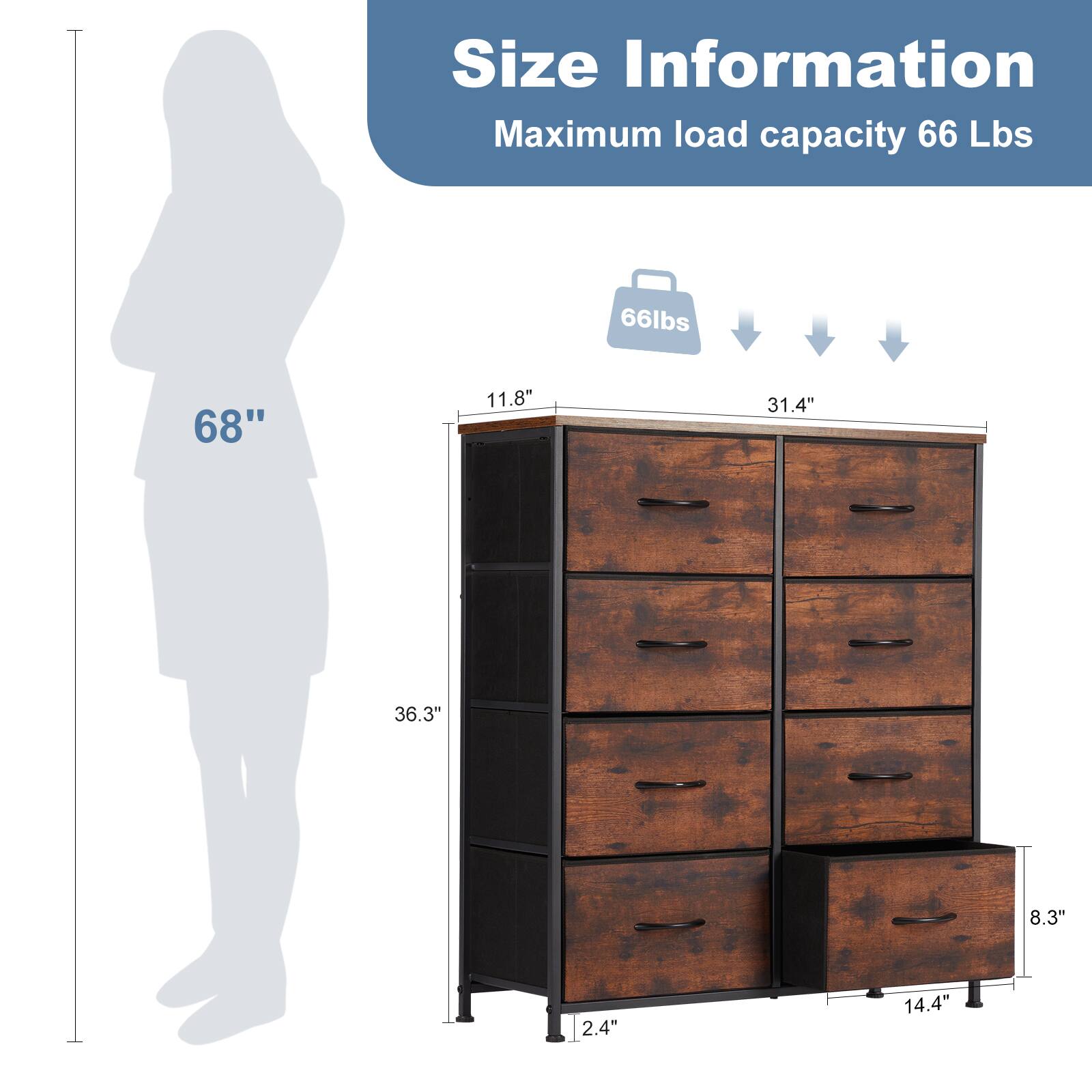 Size Information: Maximum load capacity 66 lbs. 66 lbs. 68" 11.8" 31.4" 36.3" 8.3" 2.4" 14.4"