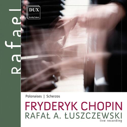 DUX  
Rafael Polonaises | Scherzos  
FRYDERYK CHOPIN  
RAFAŁ A. ŁUSZCZEWSKI  
live recording