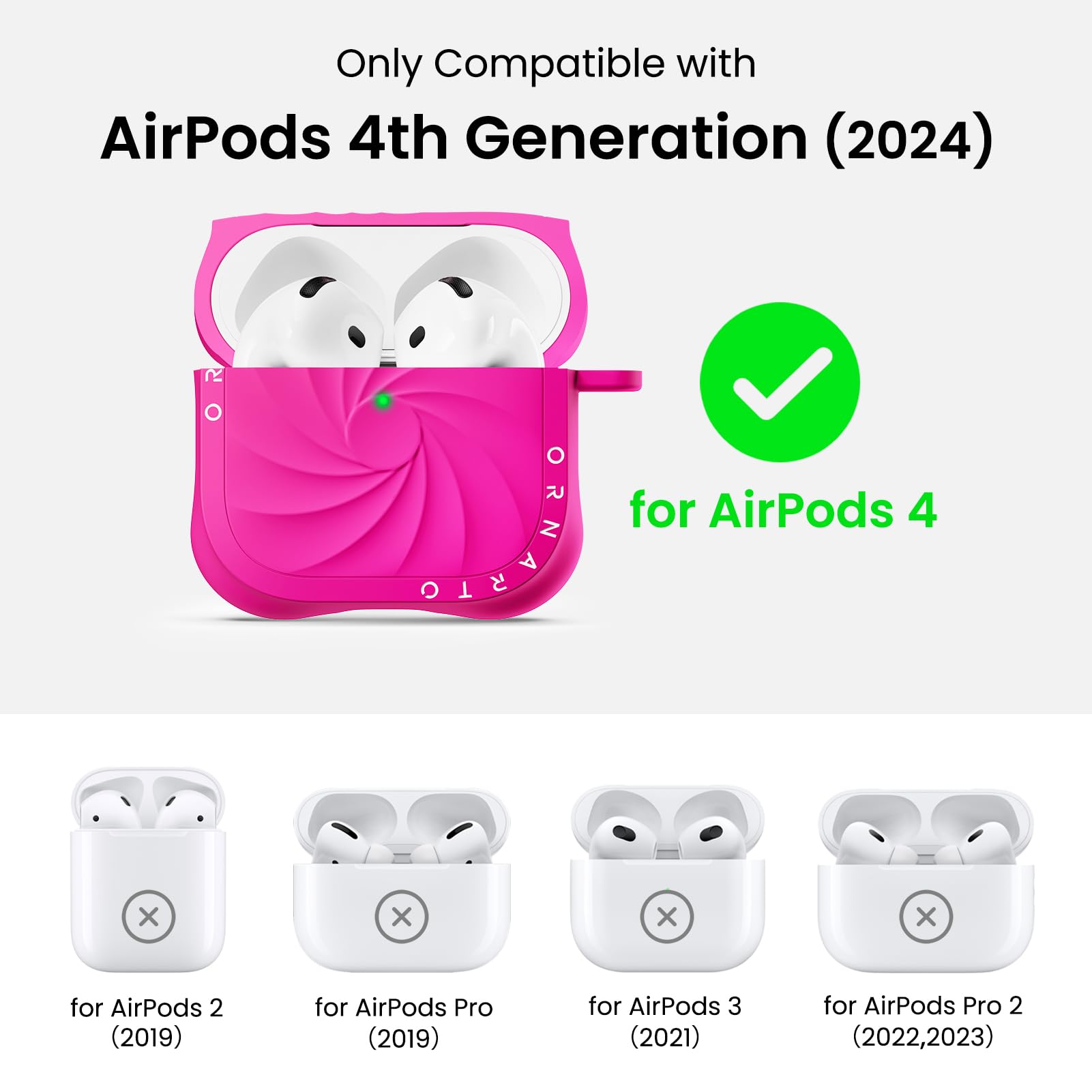 Only Compatible with AirPods 4th Generation (2024)

for AirPods 4

for AirPods 2 (2019)

for AirPods Pro (2019)

for AirPods 3 (2021)

for AirPods Pro 2 (2022,2023)