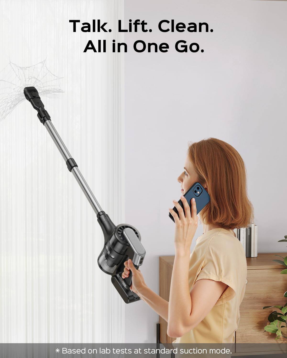 Talk. Lift. Clean. All in One Go.  
* Based on lab tests at standard suction mode.