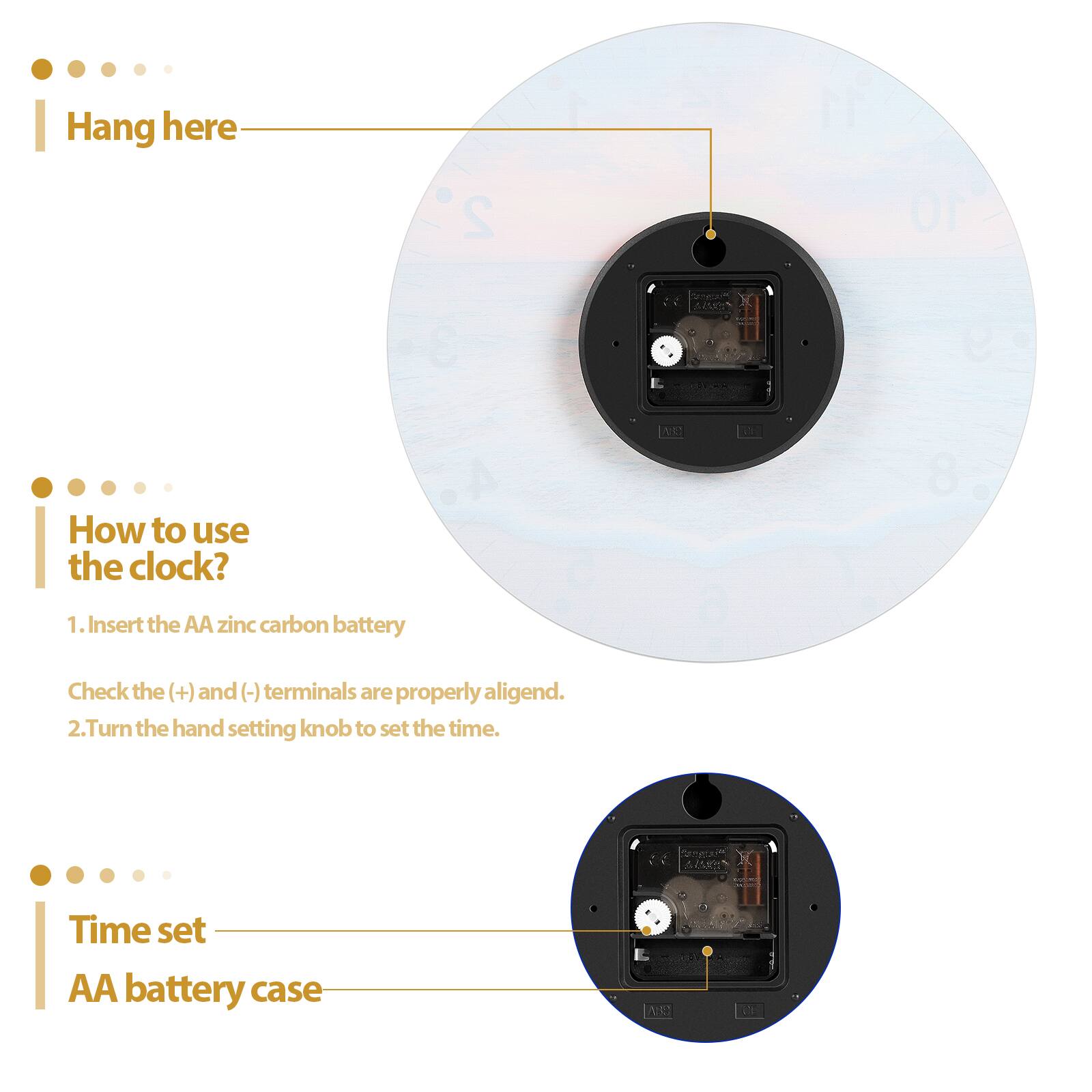 Hang here

How to use the clock?
1. Insert the AA zinc carbon battery
Check the (+) and (-) terminals are properly aligned.
2. Turn the hand setting knob to set the time.

Time set
AA battery case