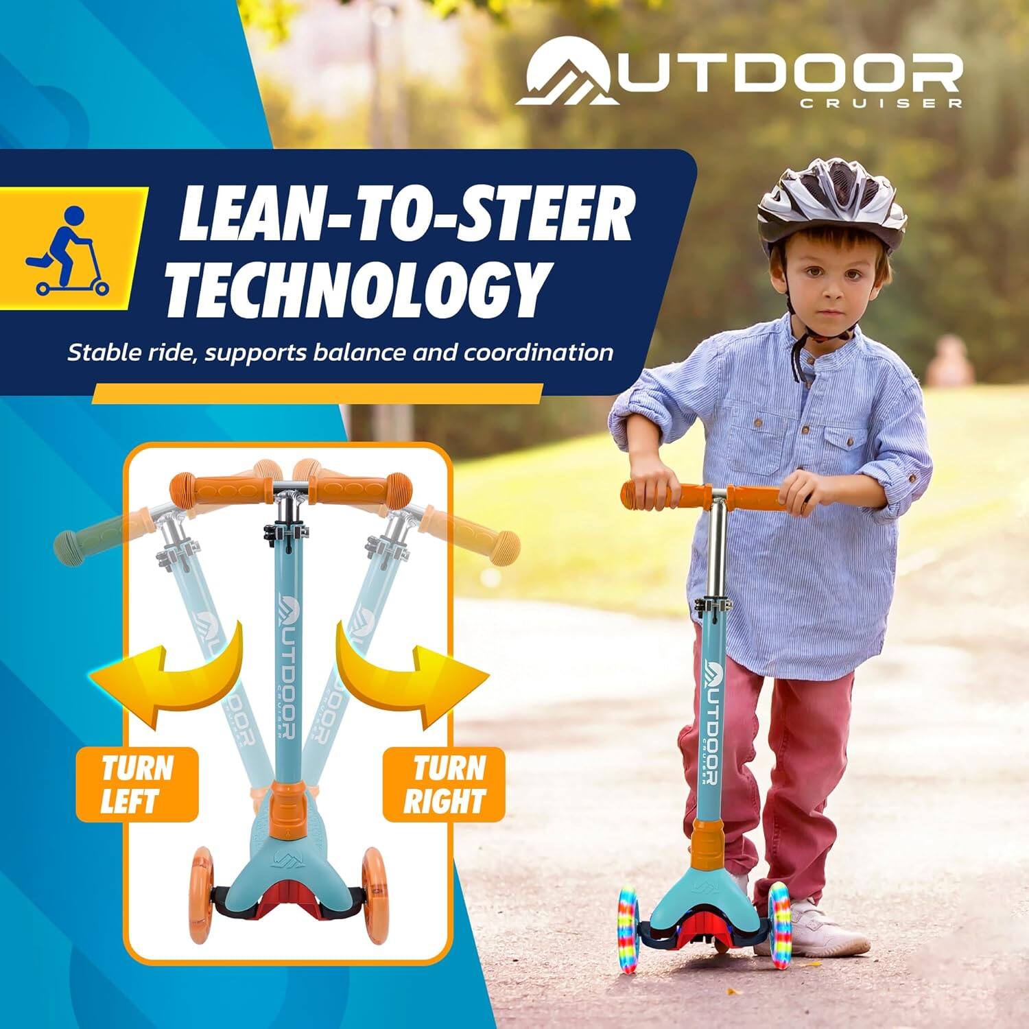 **LEAN-TO-STEER TECHNOLOGY**  
Stable ride, supports balance and coordination  

**TURN LEFT**  
**TURN RIGHT**  

OUTDOOR CRUISER