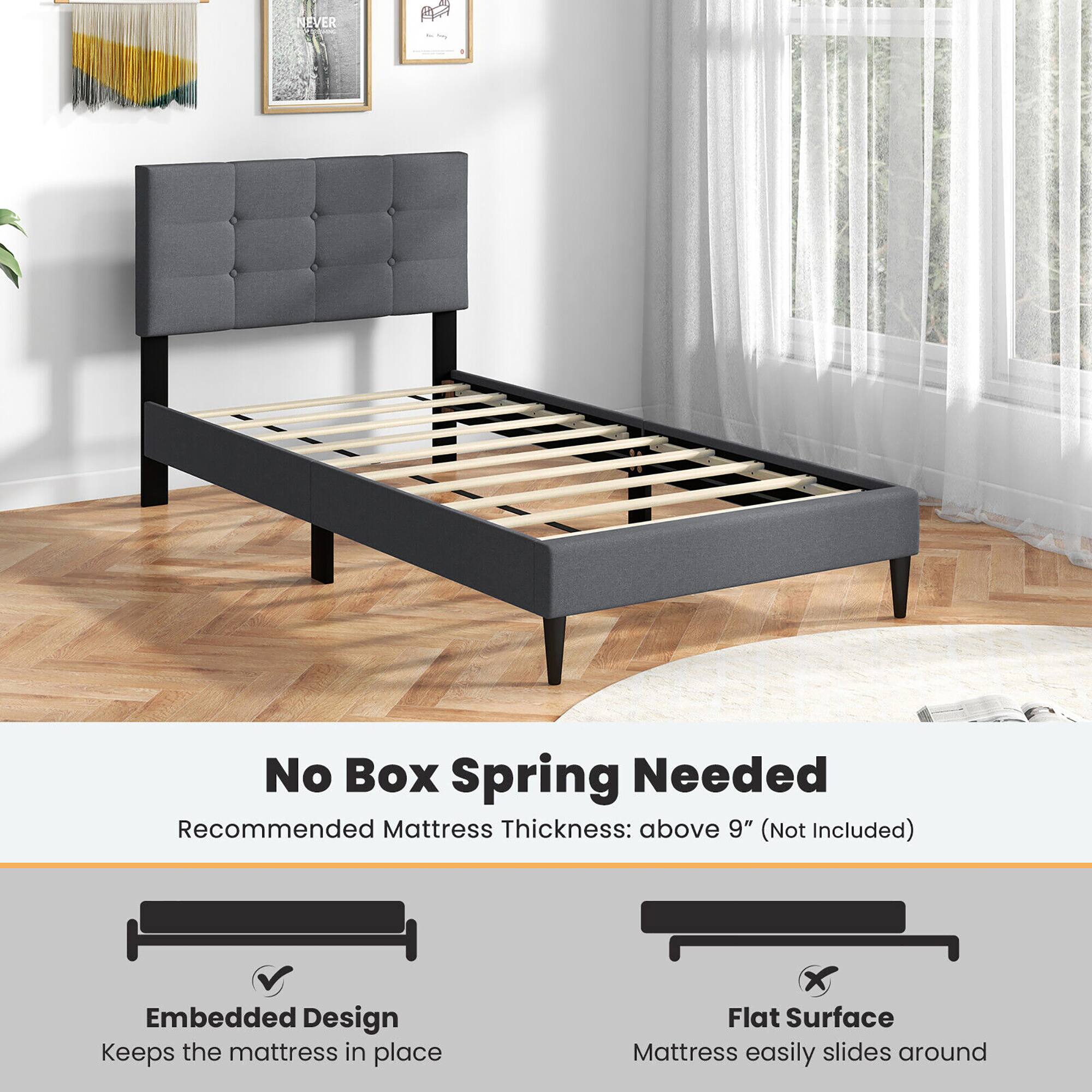 No Box Spring Needed  
Recommended Mattress Thickness: above 9" (Not Included)  

Embedded Design  
Keeps the mattress in place  

Flat Surface  
Mattress easily slides around