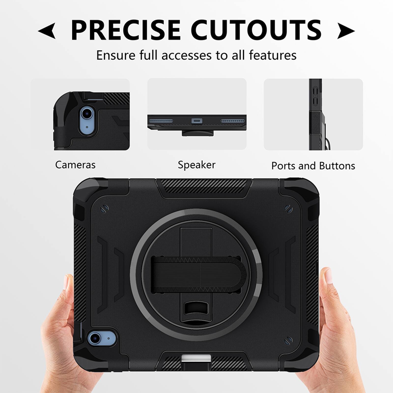 PRECISE CUTOUTS  
Ensure full access to all features  
Cameras  
Speaker  
Ports and Buttons