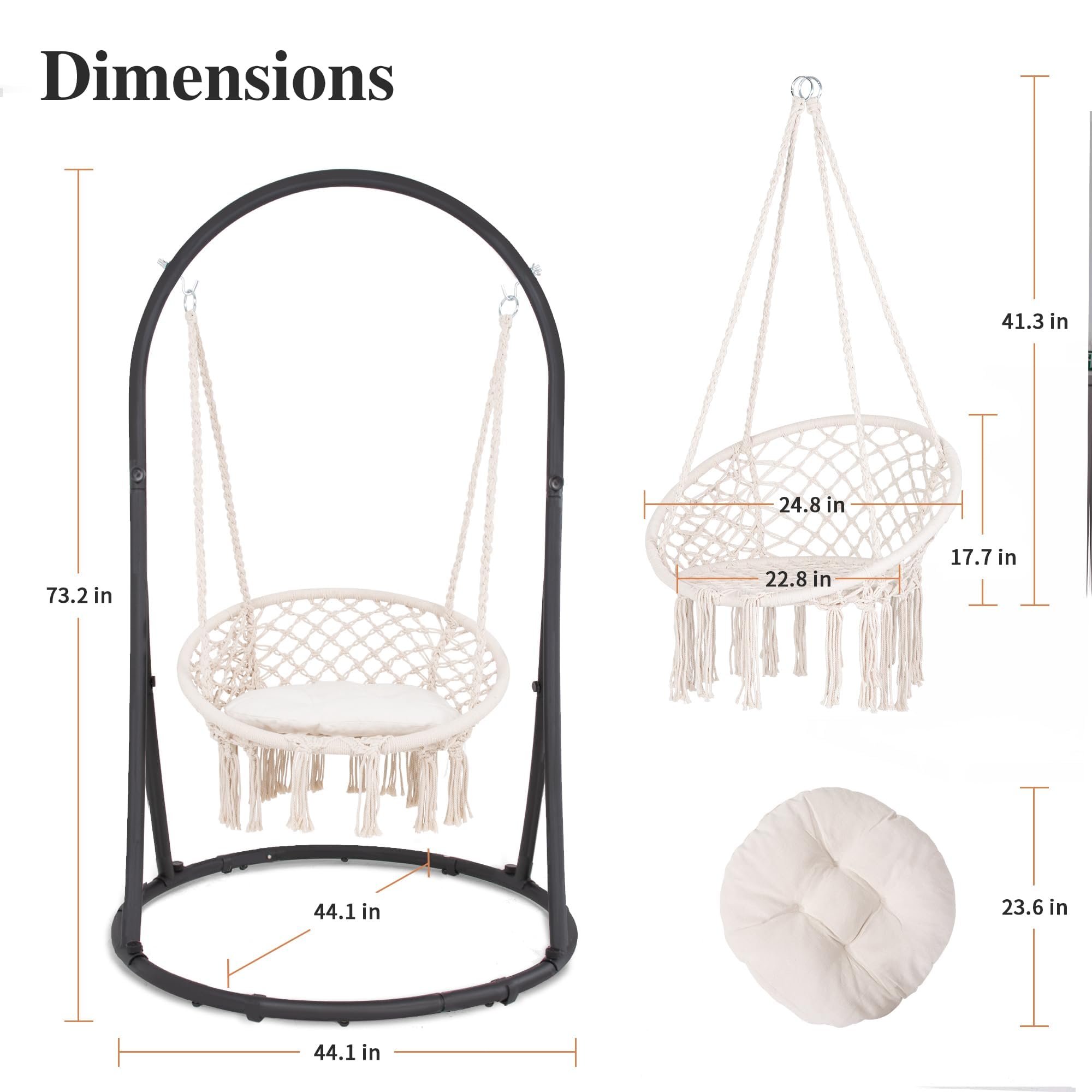 Dimensions:  
- Height: 73.2 in  
- Width: 44.1 in  
- Depth: 44.1 in  
- Seat Height: 24.8 in  
- Seat Depth: 22.8 in  
- Hanging Height: 41.3 in  
- Cushion Height: 23.6 in  
- Net Height: 17.7 in