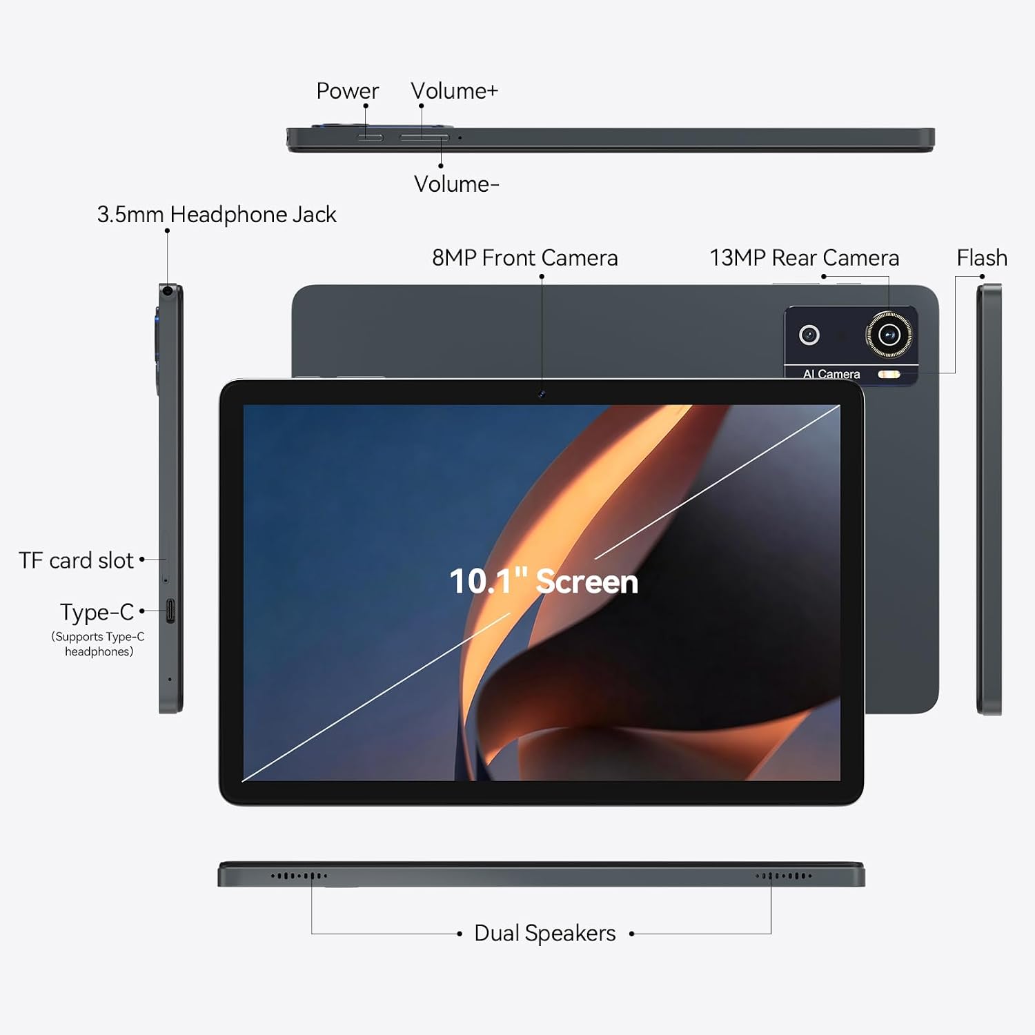 - Power
- Volume+
- 3.5mm Headphone Jack
- Volume-
- 8MP Front Camera
- 13MP Rear Camera
- Flash
- AI Camera
- TF card slot
- Type-C (Supports Type-C headphones)
- 10.1" Screen
- Dual Speakers