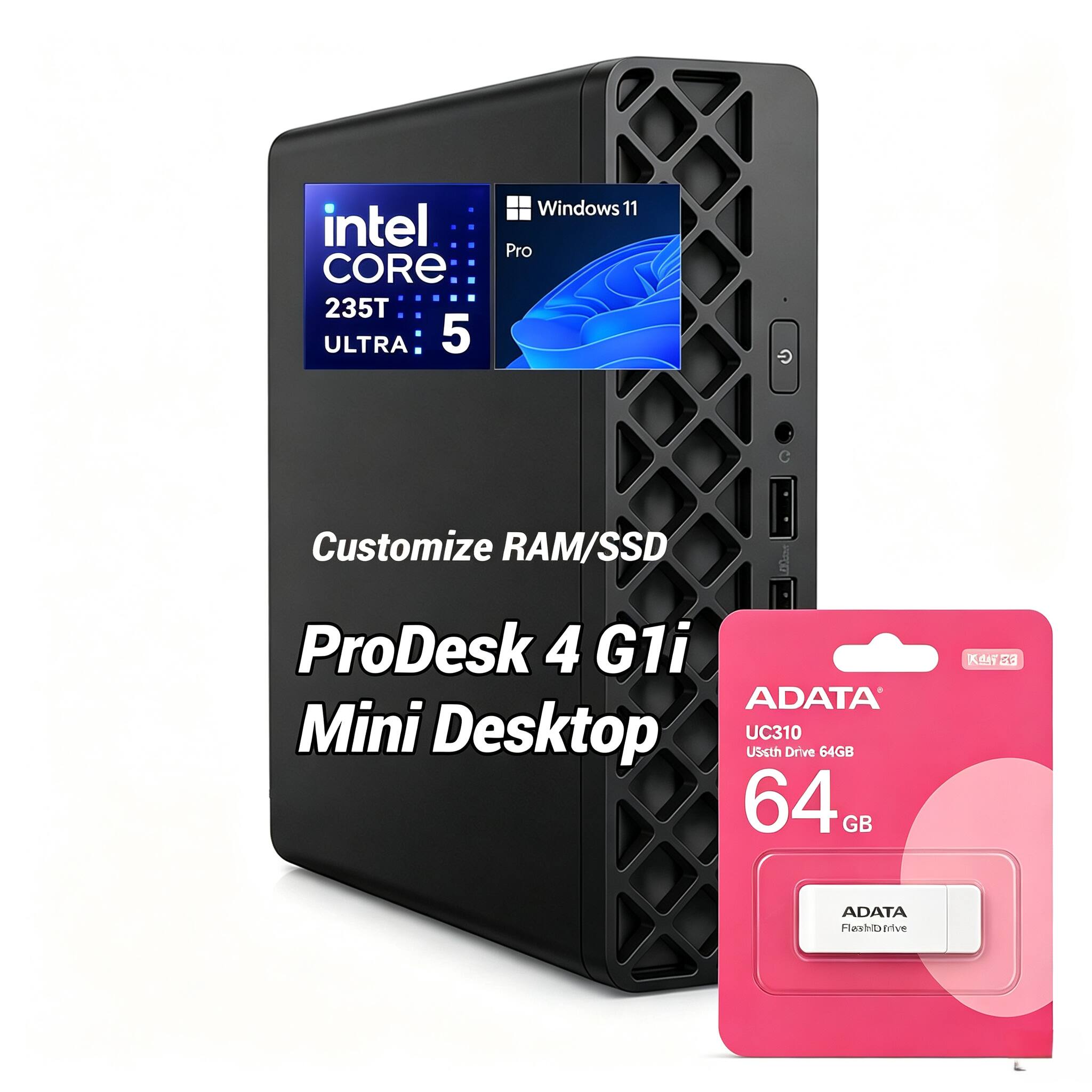 intel CORE 235T ULTRA 5  
Windows 11 Pro  
Customize RAM/SSD  
ProDesk 4 G1i Mini Desktop  
ADATA UC310 USB3.1 Flash Drive 64GB  
Kai 26
