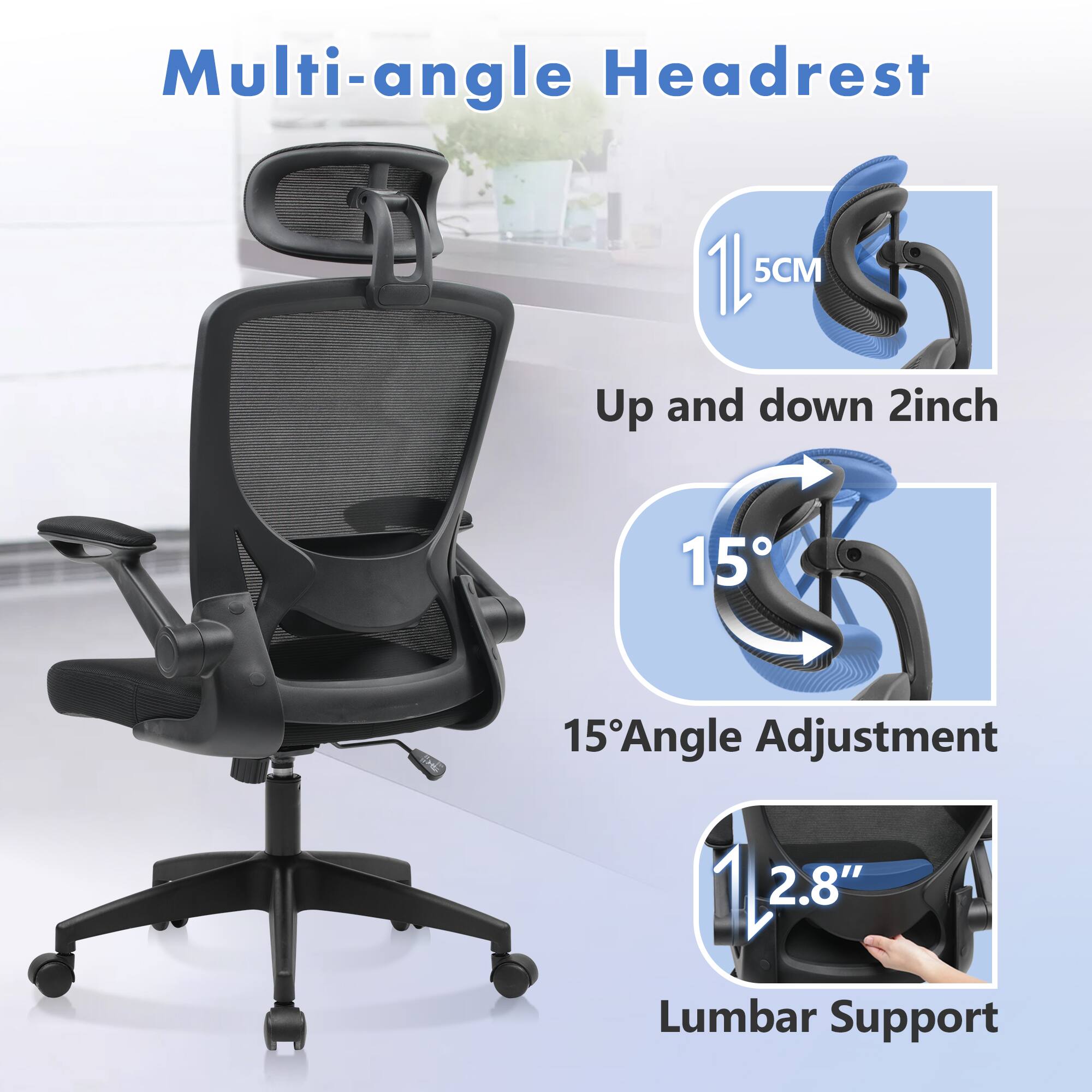 Multi-angle Headrest

1L 5CM
Up and down 2 inch

15° Angle Adjustment

2.8" Lumbar Support