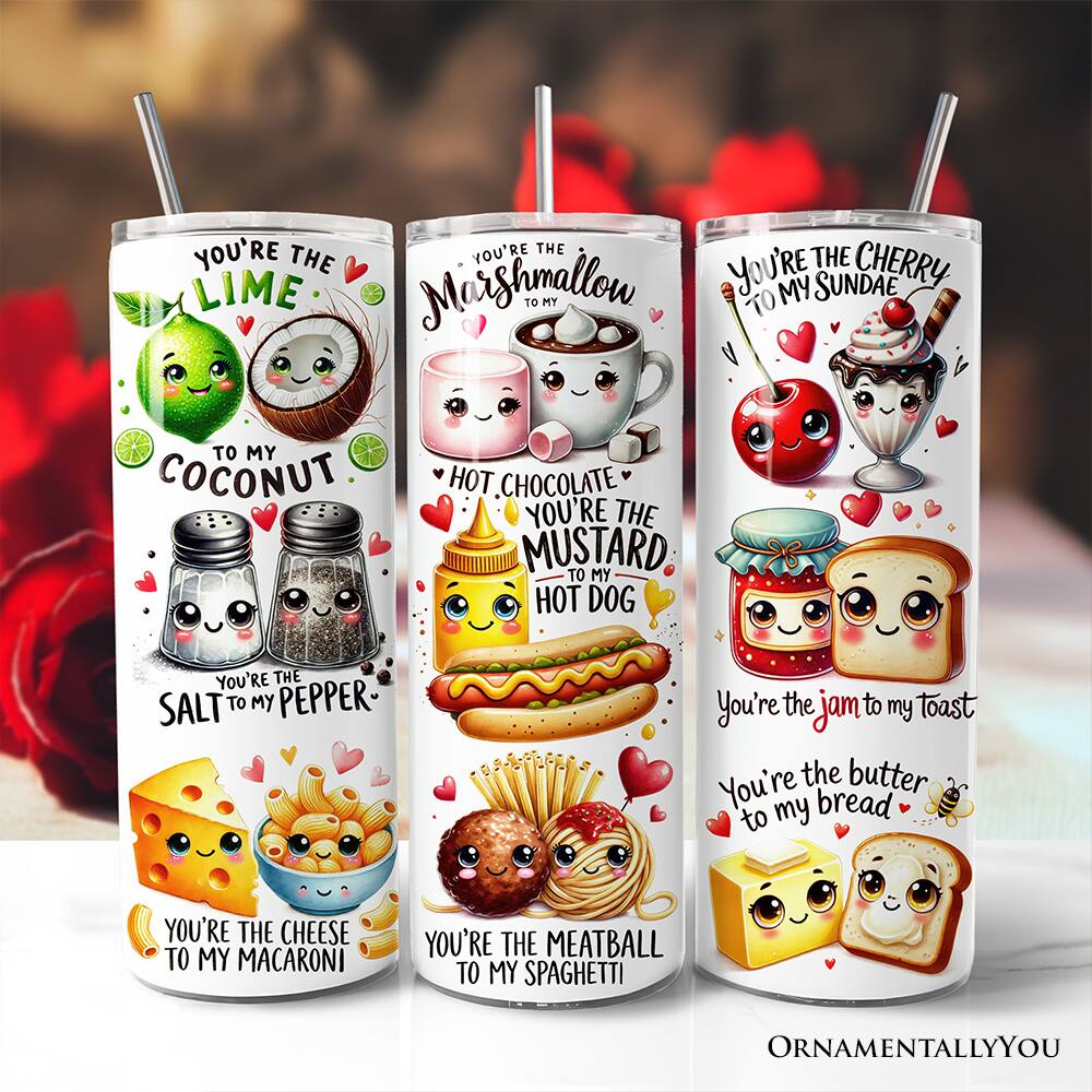 YOU'RE THE LIME TO MY COCONUT  
YOU'RE THE MUSTARD TO MY HOT DOG  
YOU'RE THE SALT TO MY PEPPER  
YOU'RE THE CHEESE TO MY MACARONI  
YOU'RE THE MEATBALL TO MY SPAGHETTI  
YOU'RE THE CHERRY TO MY SUNDAE  
YOU'RE THE MARSHMALLOW TO MY HOT CHOCOLATE  
YOU'RE THE JAM TO MY TOAST  
YOU'RE THE BUTTER TO MY BREAD  
ORNAMENTALLY YOU