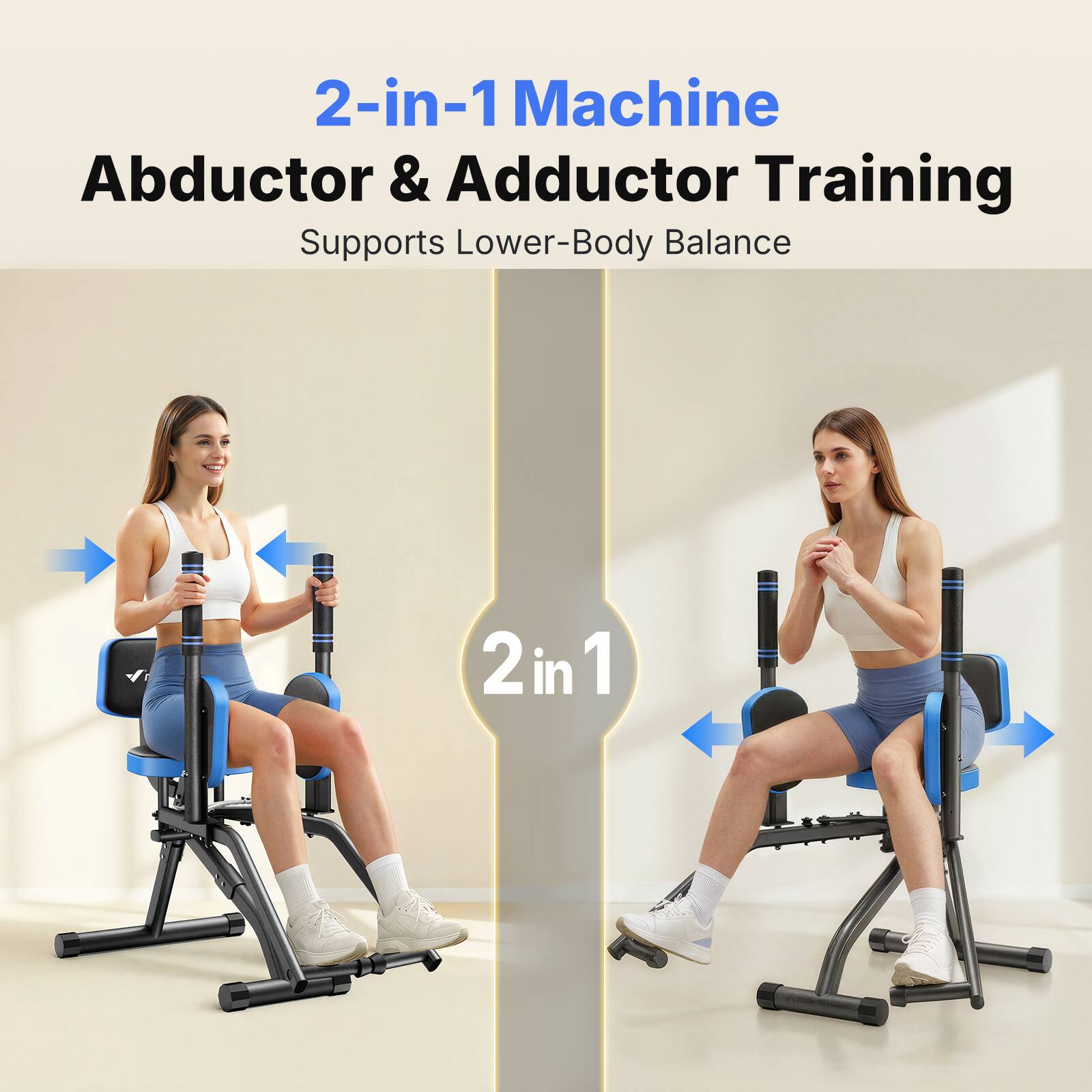 2-in-1 Machine
Abductor & Adductor Training
Supports Lower-Body Balance
