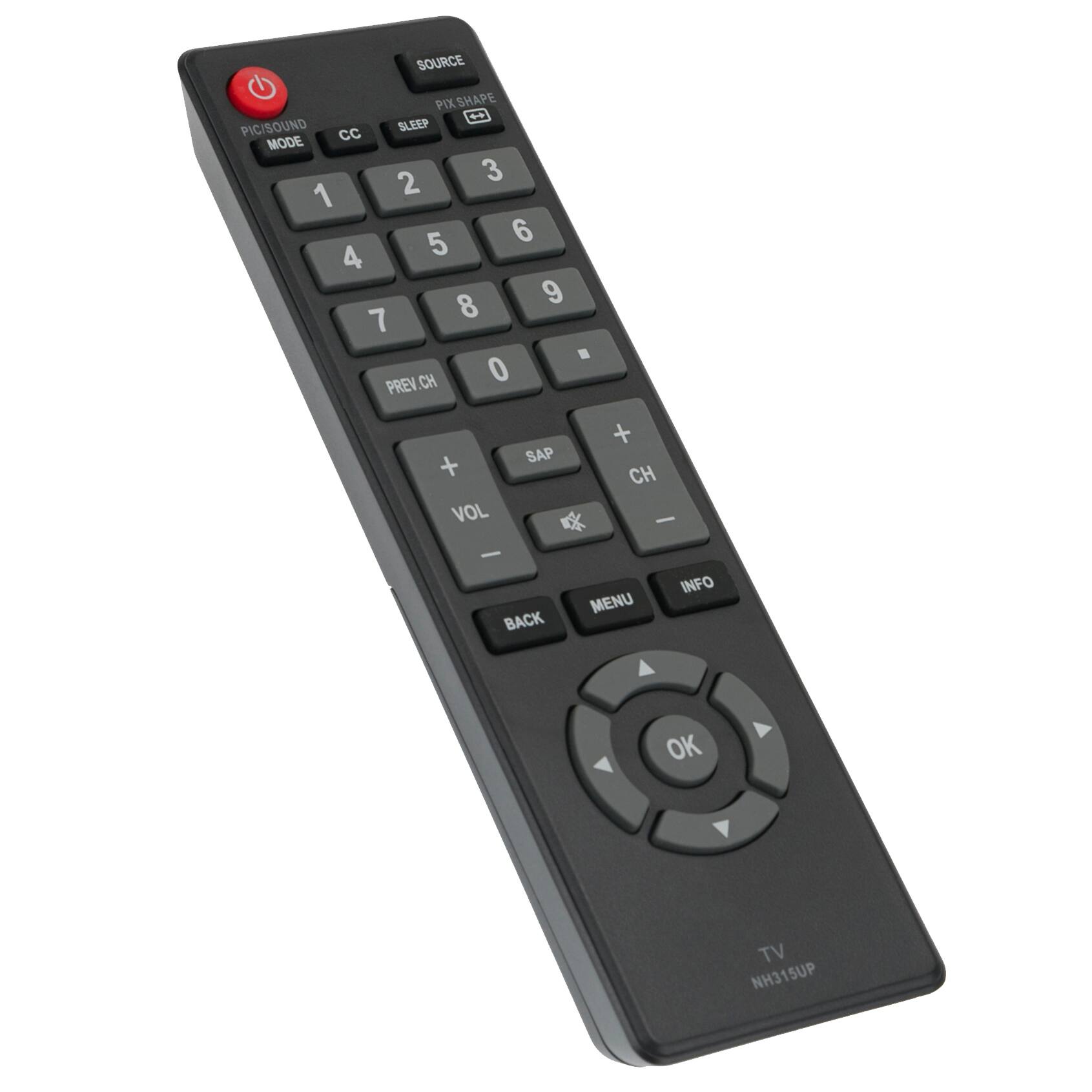 SOURCE PIX SHAPE + PIC/SOUND SLEEP MODE cc 2 3 1 5 6 4 8 9 7 . CH 0 PREV + SAP VOL + CH - - BACK MENU INFO OK TV NH315UP