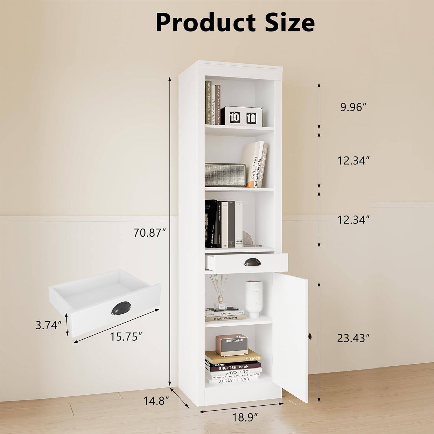 Product Size

- Height: 70.87"
- Width: 18.9"
- Depth: 14.8"
- Shelf Height: 12.34"
- Shelf Depth: 9.96"
- Drawer Height: 3.74"
- Drawer Width: 15.75"
- Shelf Width: 23.43"