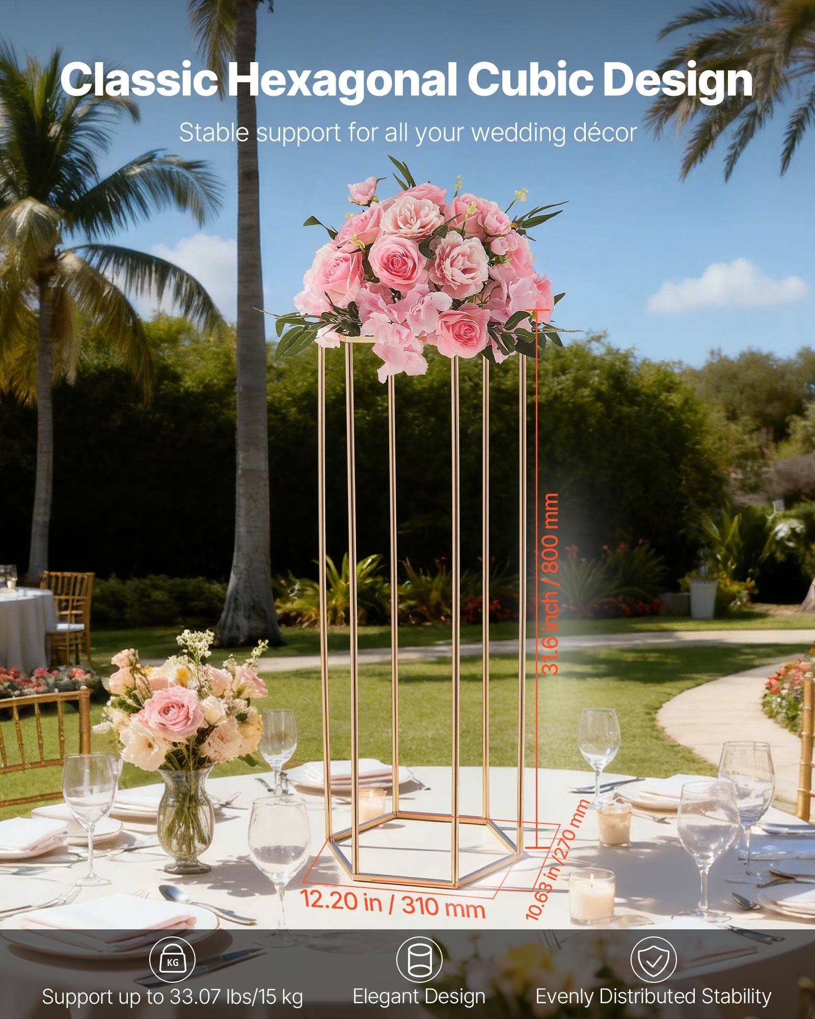 Classic Hexagonal Cubic Design  
Stable support for all your wedding décor  

- 31.6 in / 800 mm  
- 12.20 in / 310 mm  
- 10.63 in / 270 mm  

Support up to 33.07 lbs / 15 kg  
Elegant Design  
Evenly Distributed Stability