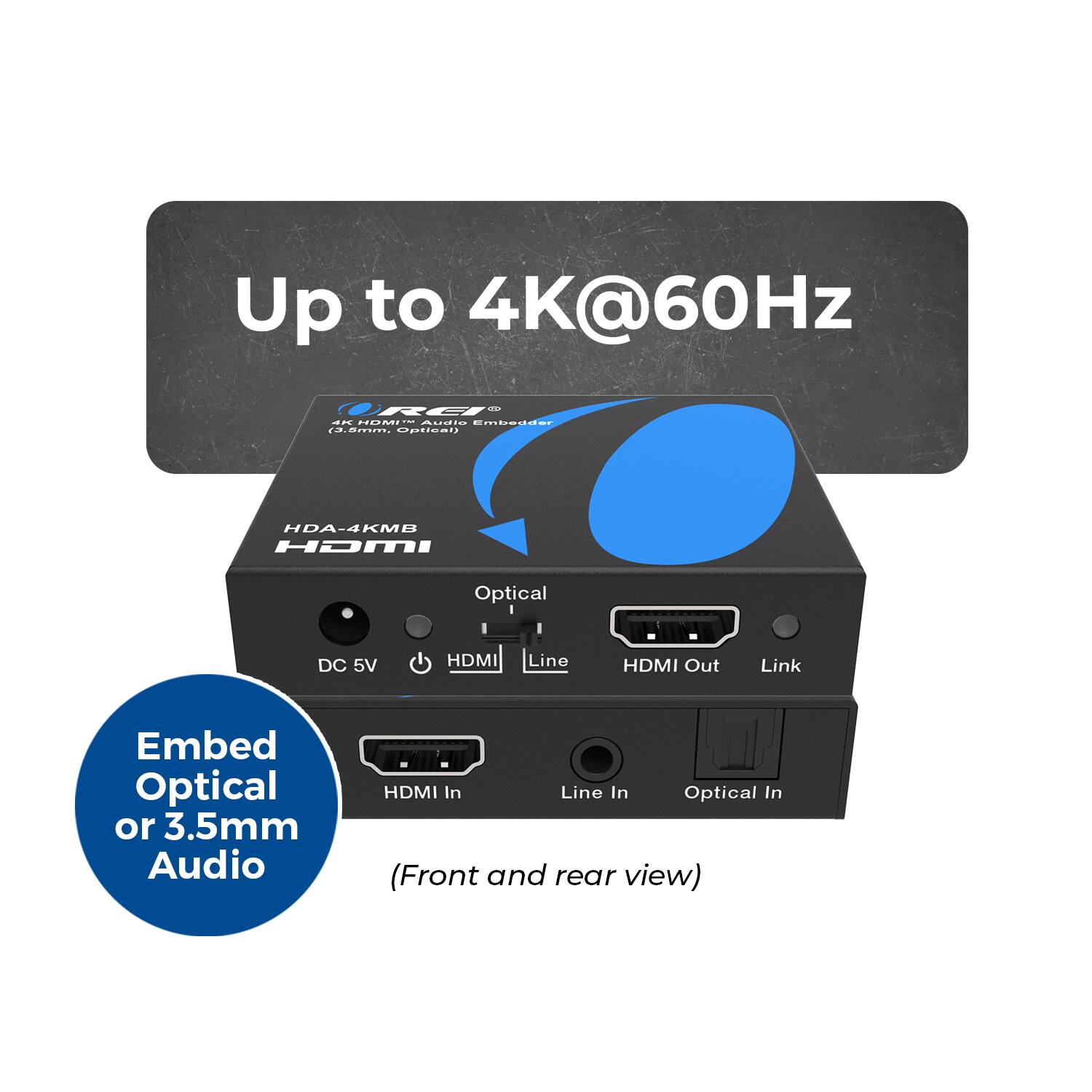 Up to 4K@60Hz RES

HDA-4KMB

- HDMI In
- Line In
- Optical In
- HDMI Out
- Link
- Optical
- DC 5V

Embed Optical or 3.5mm Audio

(Front and rear view)