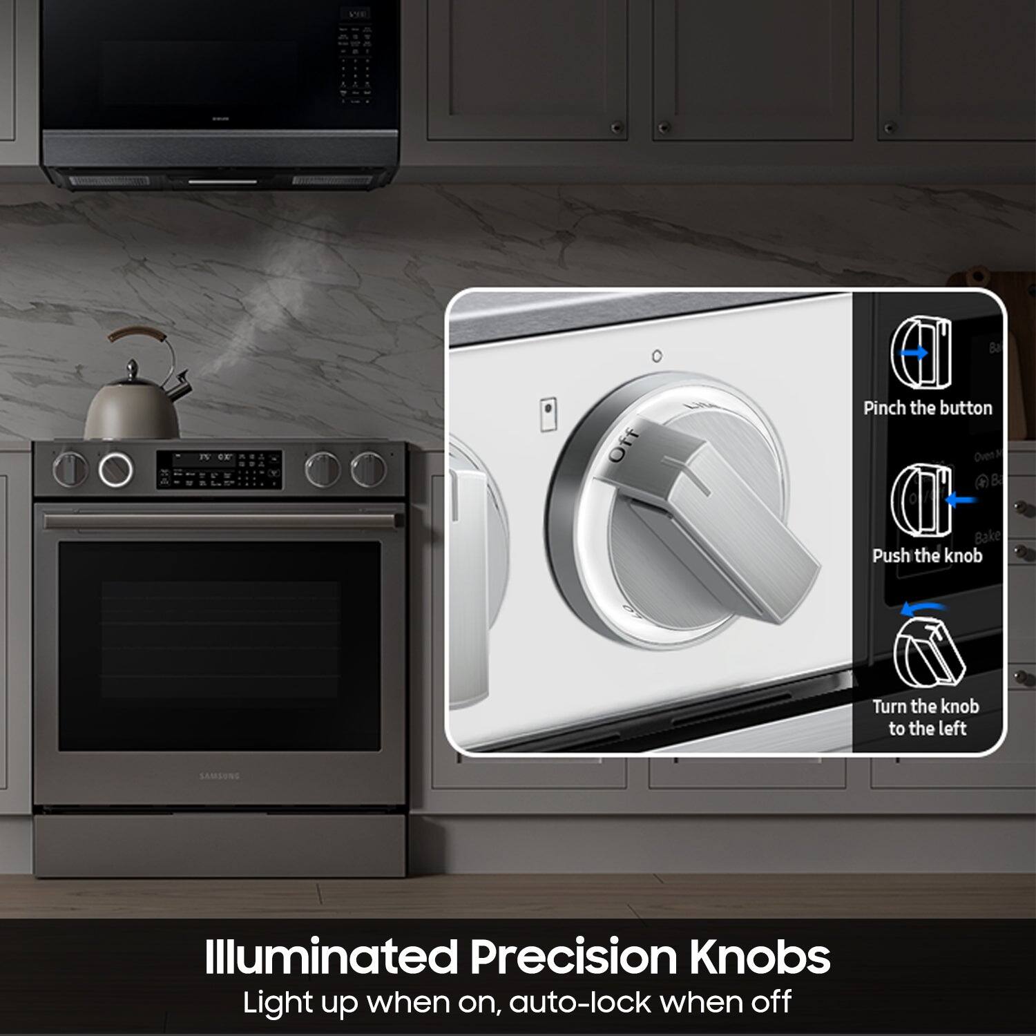 - T B E* Off
- Pinch the button
- Oven B Bake
- Push the knob
- Turn the knob to the left
- Illuminated Precision Knobs
- Light up when on, auto-lock when off