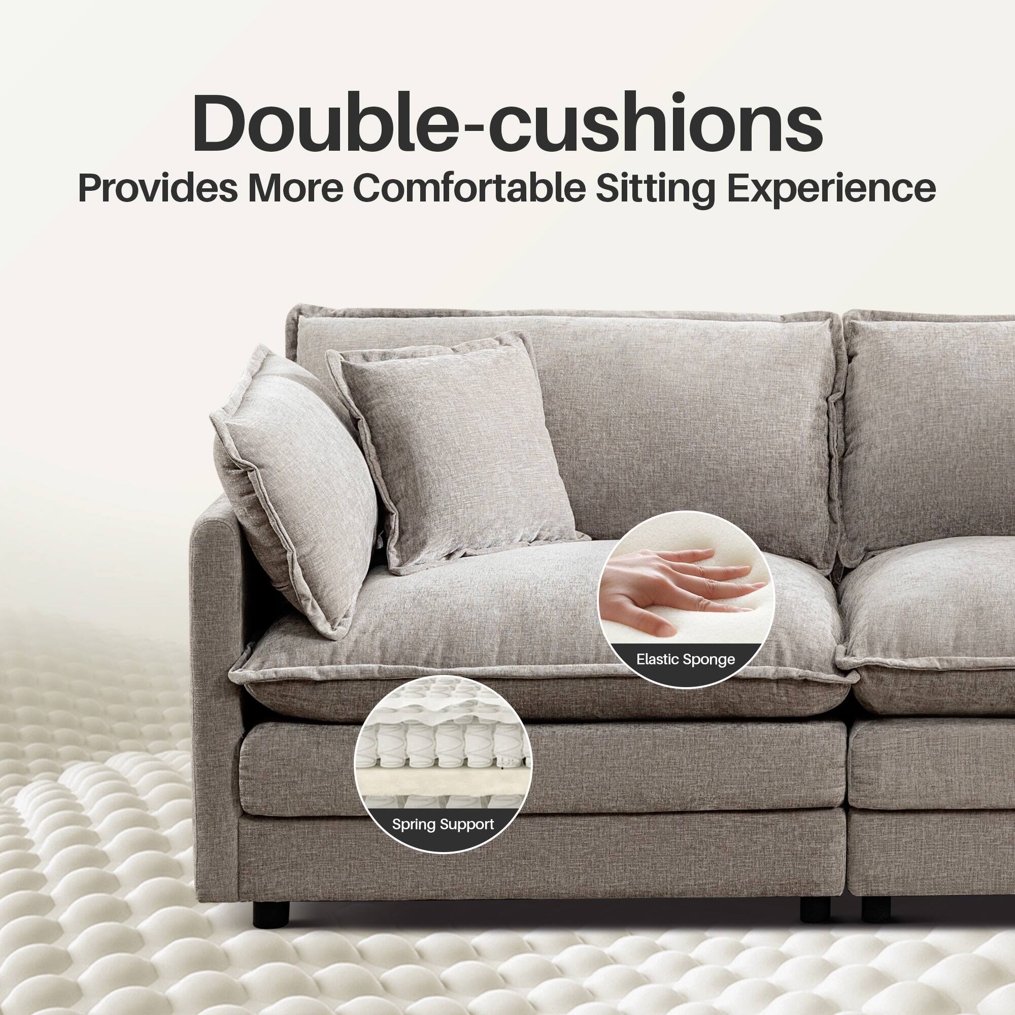 Double-cushions  
Provides More Comfortable Sitting Experience  

Elastic Sponge  
Spring Support