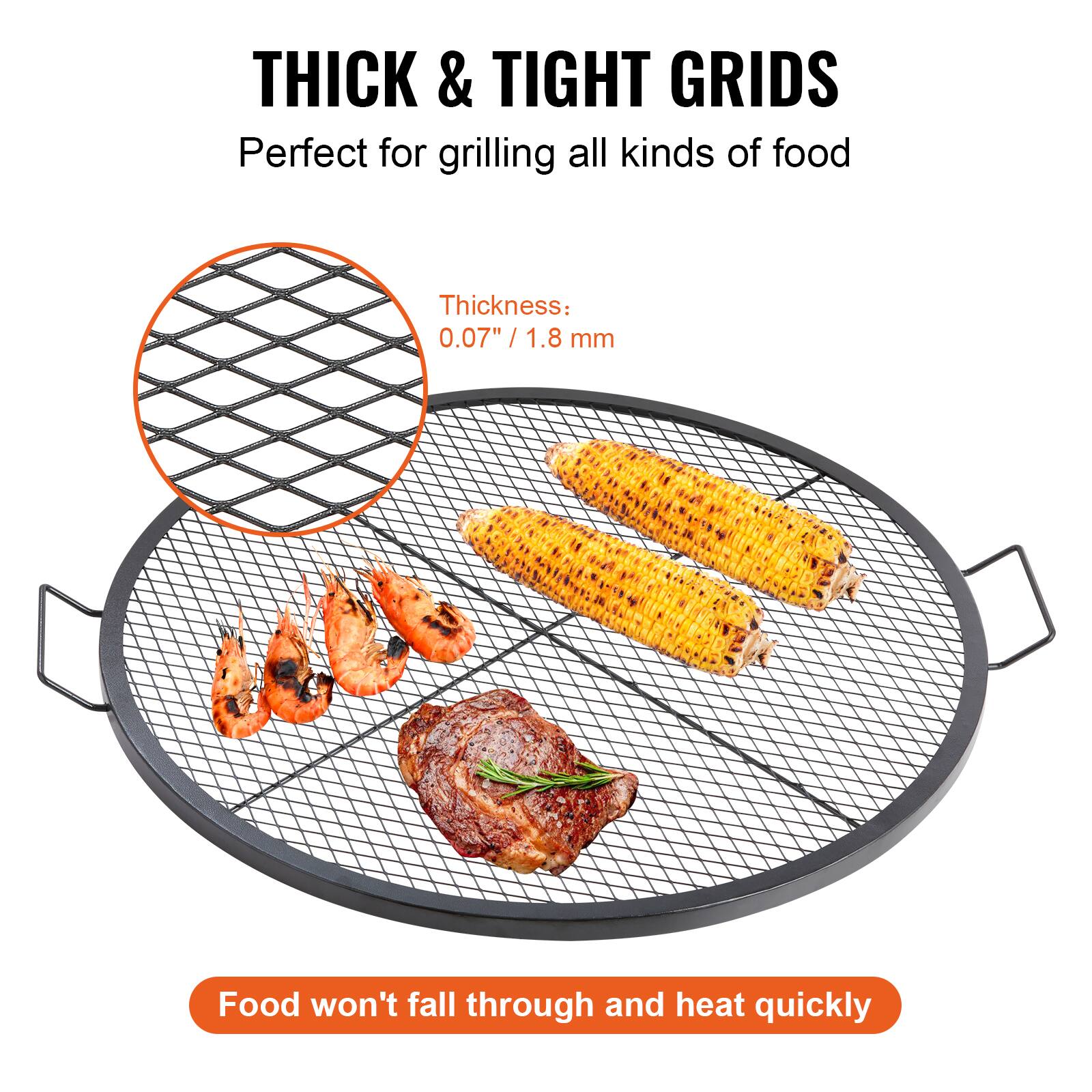 THICK & TIGHT GRIDS
Perfect for grilling all kinds of food
Thickness: 0.07" / 1.8 mm
Food won't fall through and heat quickly