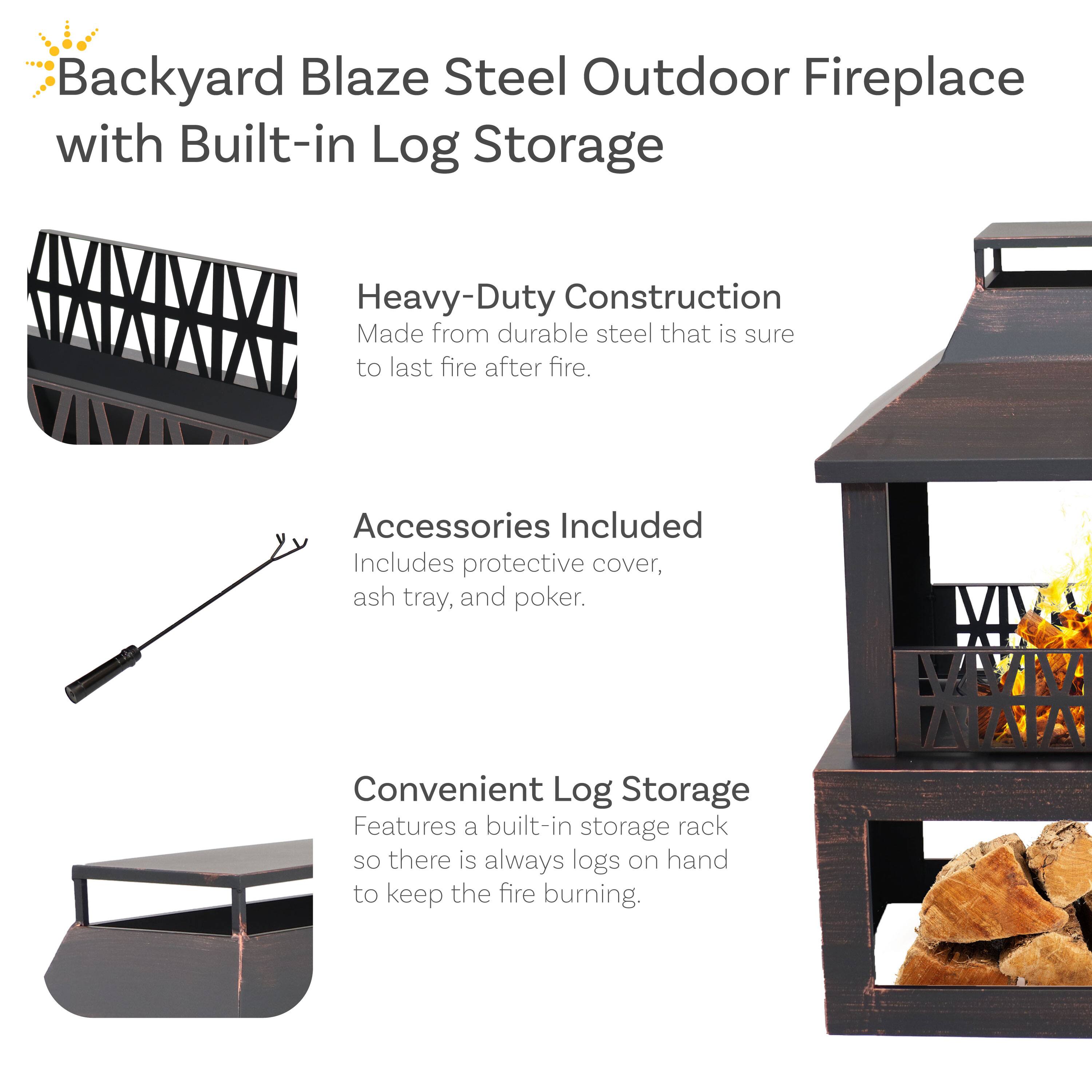 Backyard Blaze Steel Outdoor Fireplace with Built-in Log Storage

Heavy-Duty Construction
Made from durable steel that is sure to last fire after fire.

Accessories Included
Includes protective cover, ash tray, and poker.

Convenient Log Storage
Features a built-in storage rack so there is always logs on hand to keep the fire burning.